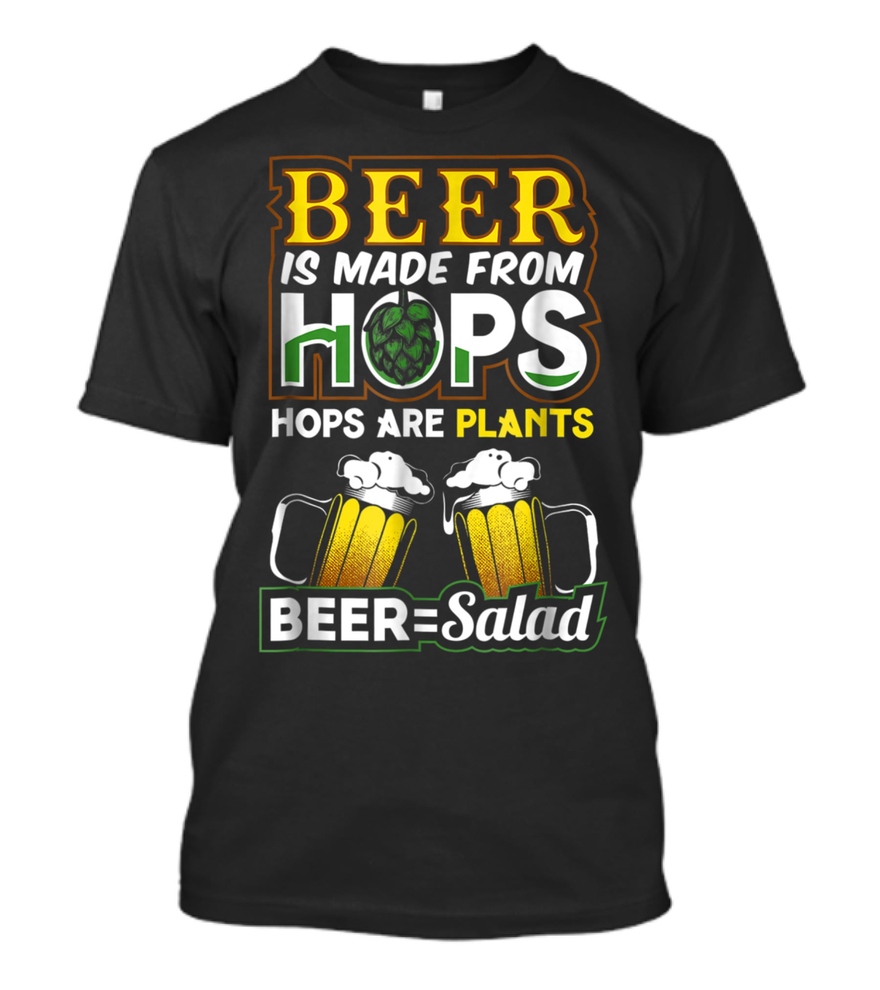 BEER IS MADE FROM HOPS HOPS ARE PLANTS BEER=SALAD T-Shirt
