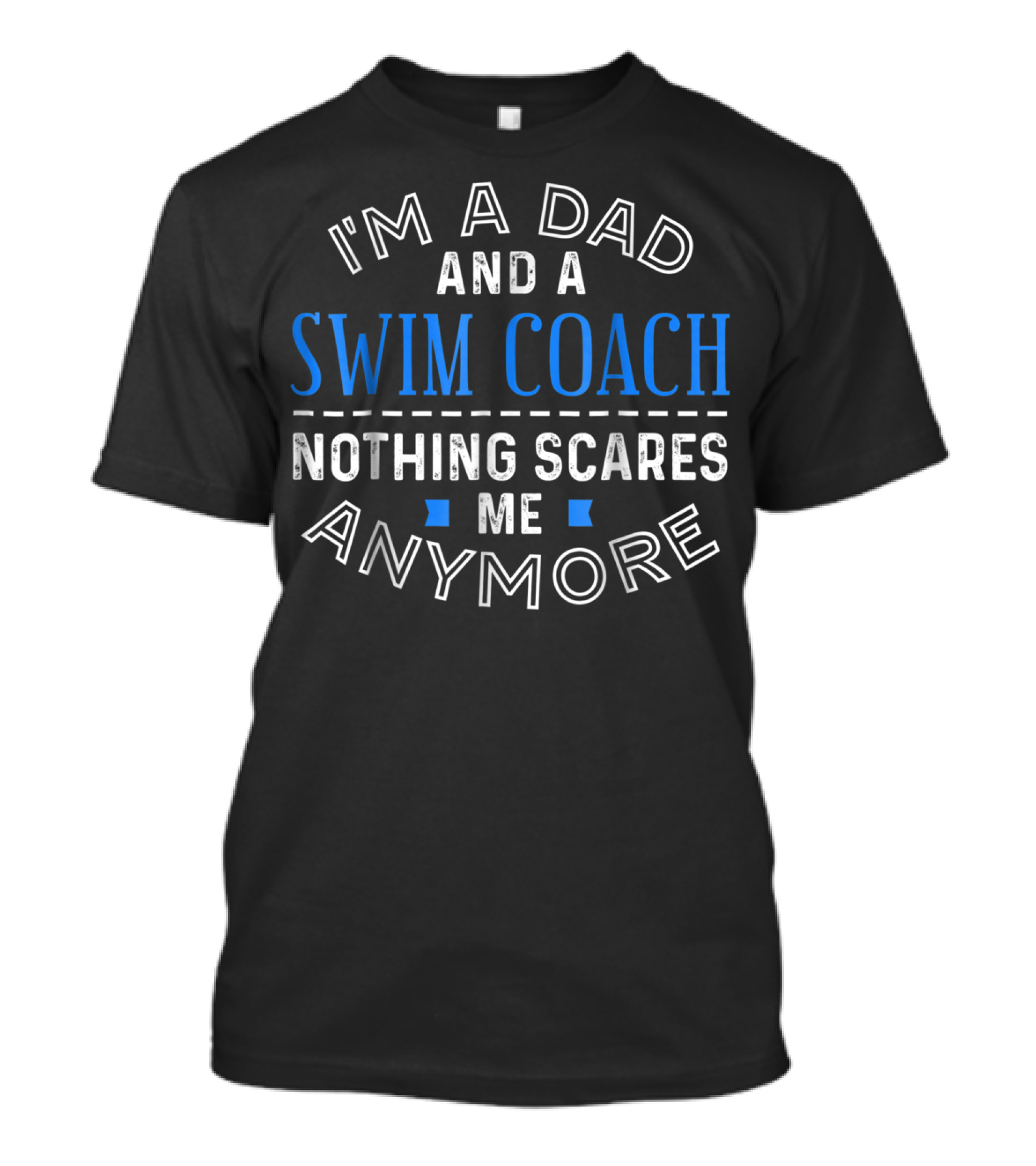 I'm A Dad And A Swim Coach Nothing Scares Me Anymore T-Shirt