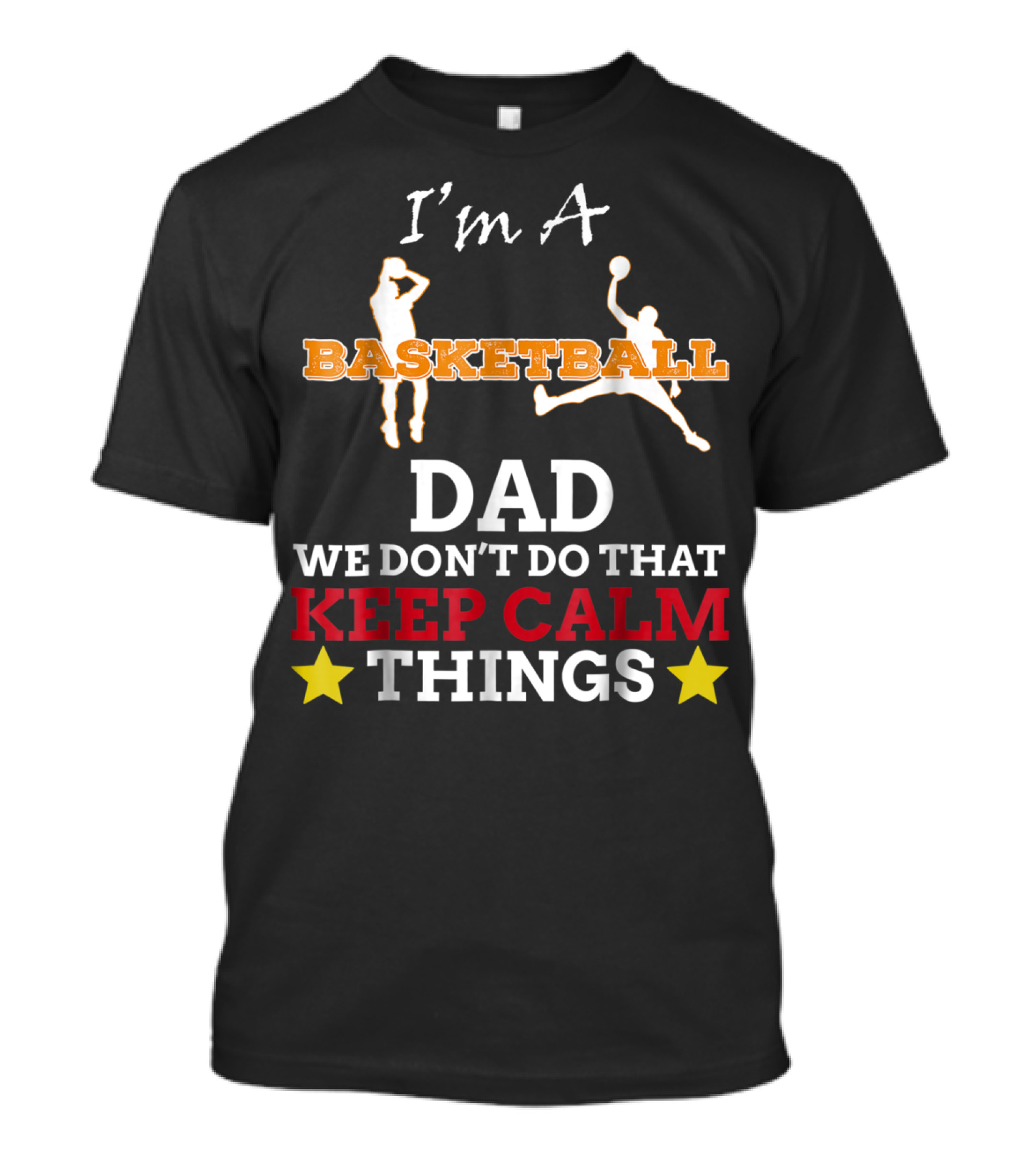 I'm A Basketball Dad We Don't Do That Keep Calm Things T-Shirt