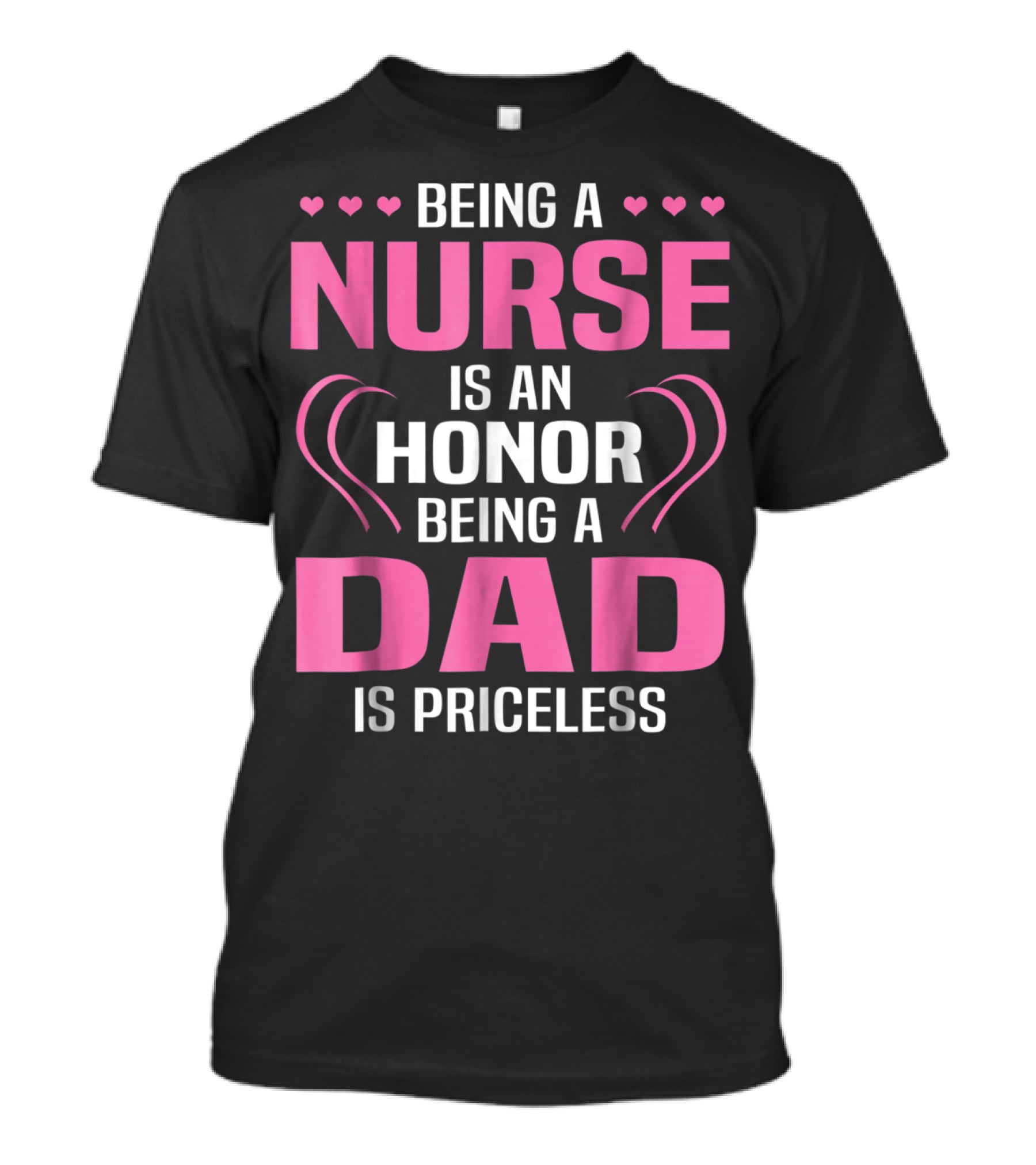 Being A Nurse Is An Honor Being A Dad Is Priceless Hearts T-Shirt