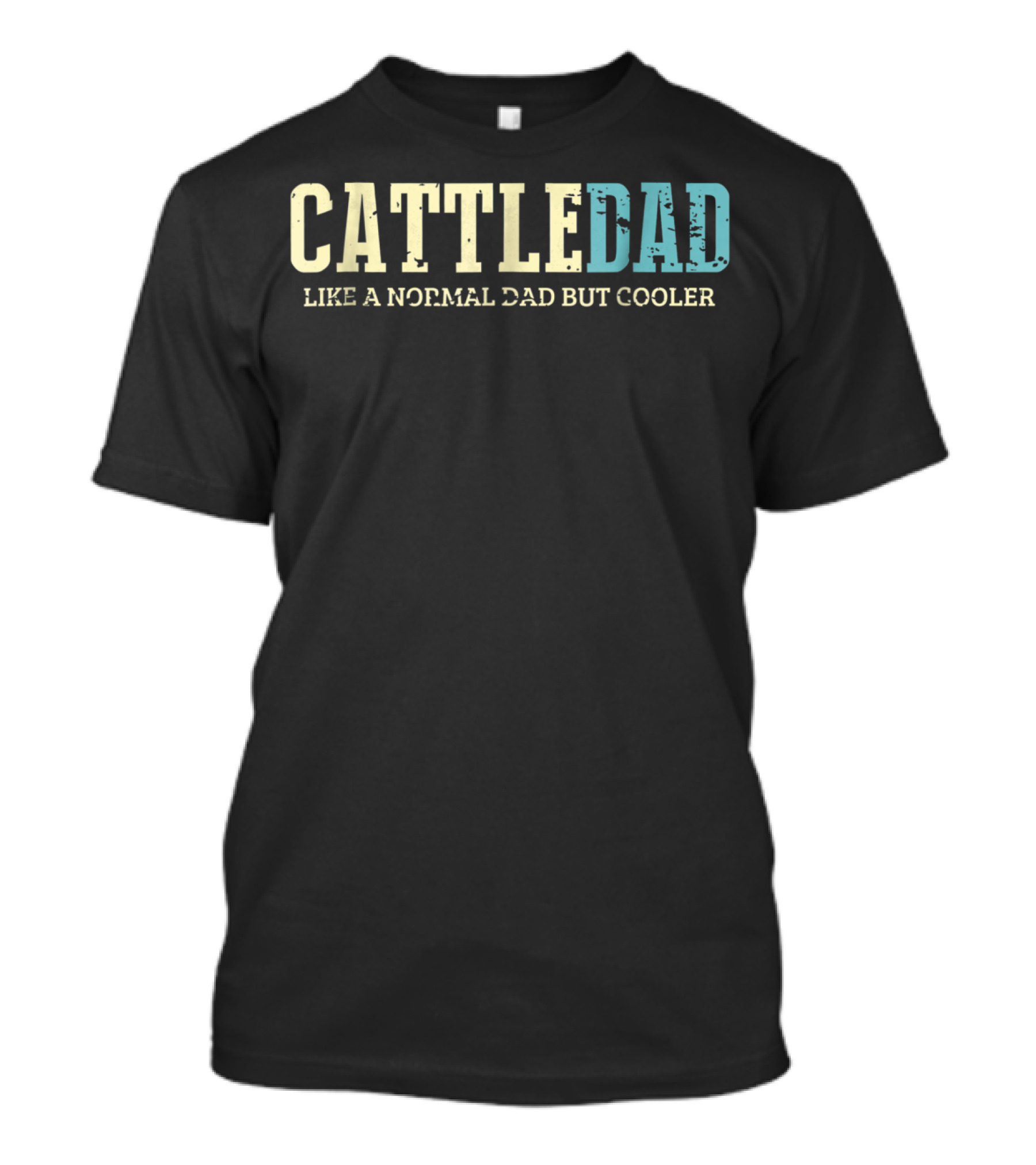 Cattle Dad Like A Normal Dad But Cooler Ranching Fatherhood Humorous Text T-Shirt