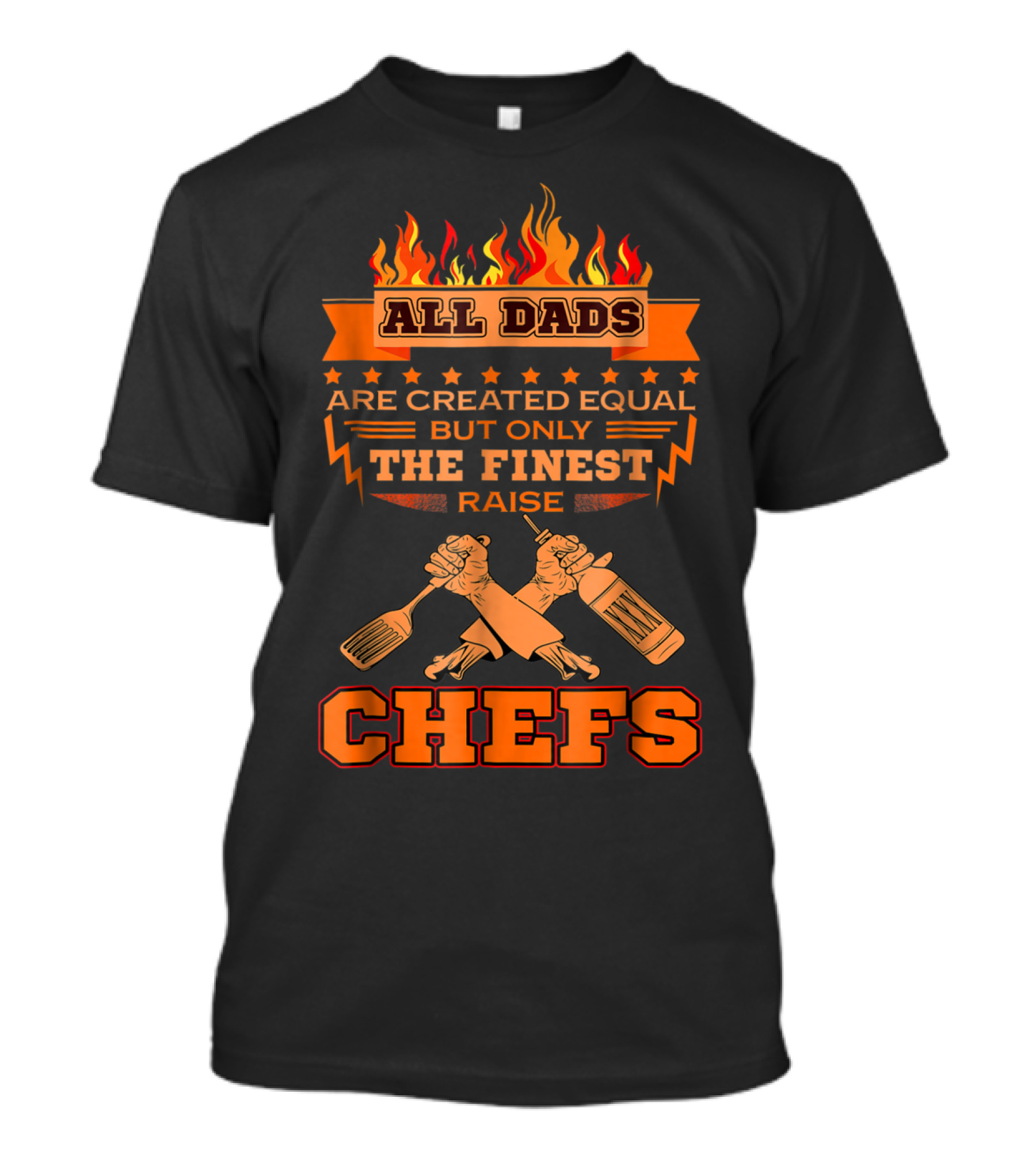 All Dads Are Created Equal But Only The Finest Raise Chefs T-Shirt