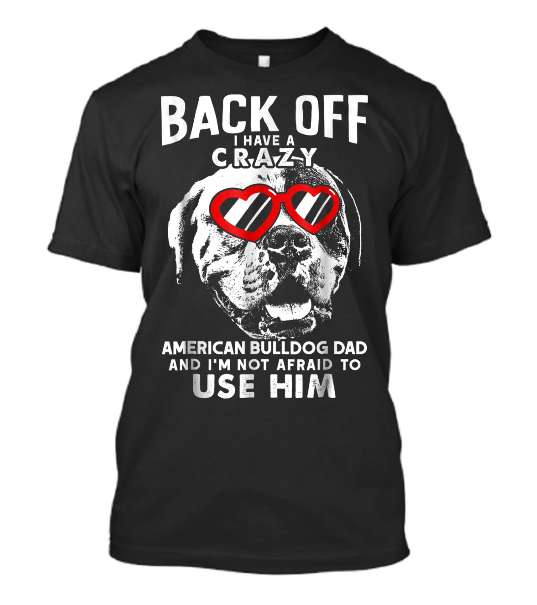 Back Off I Have A Crazy American Bulldog Dad And I'm Not Afraid To Use Him T-Shirt