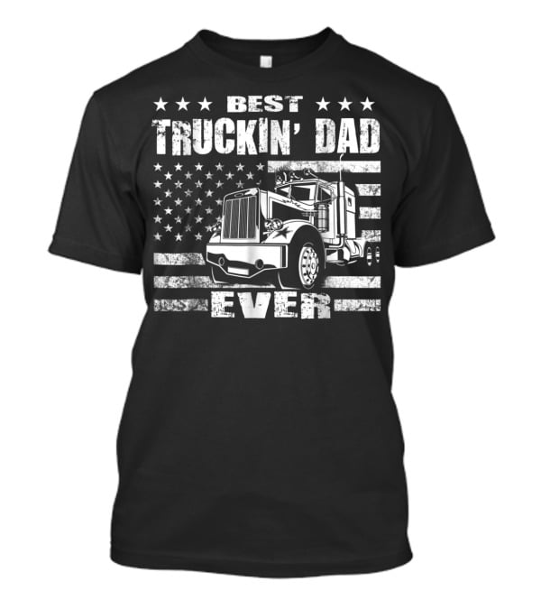 Best Truckin Dad Ever American Flag Big Rig T-Shirt