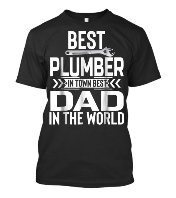 BEST PLUMBER IN TOWN BEST DAD IN THE WORLD T-Shirt