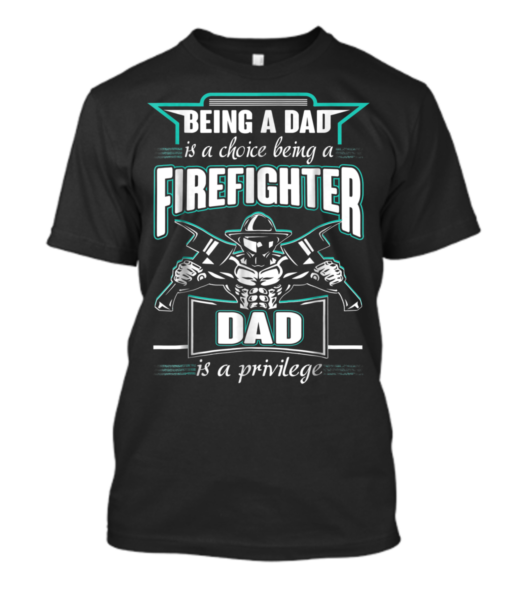 Being A Dad Is A Choice Being A Firefighter Dad Is A Privilege T-Shirt