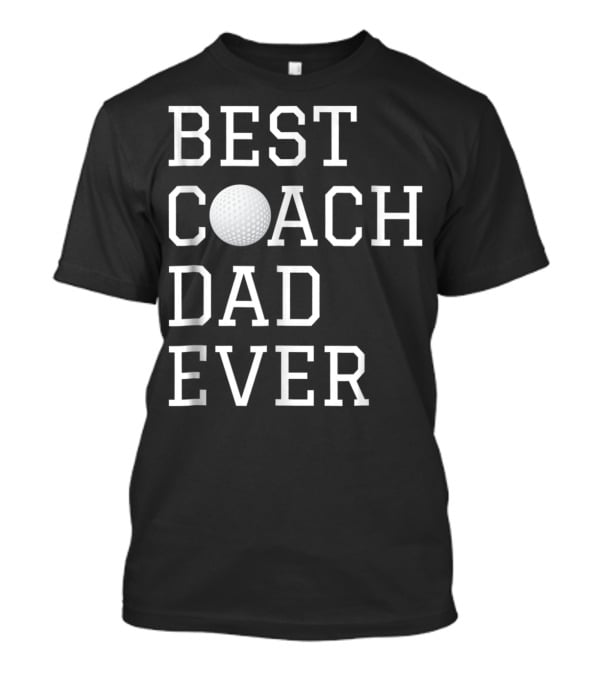 BEST GOLF COACH DAD EVER COACHING FATHERS T-Shirt