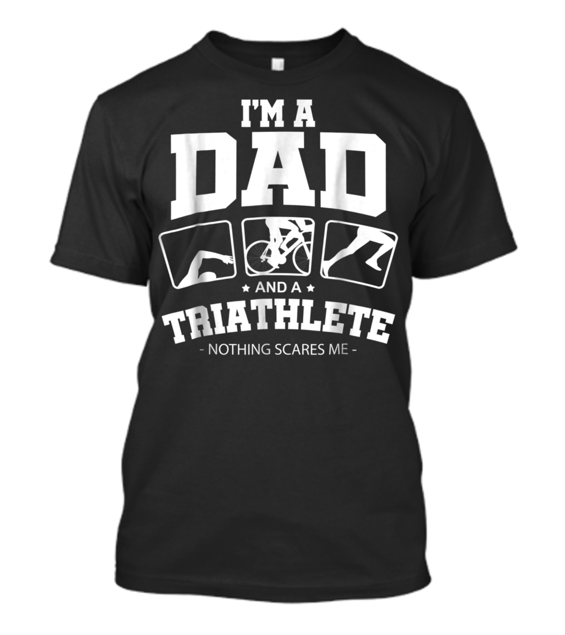 I'm A Dad And A Triathlete Nothing Scares Me T-Shirt