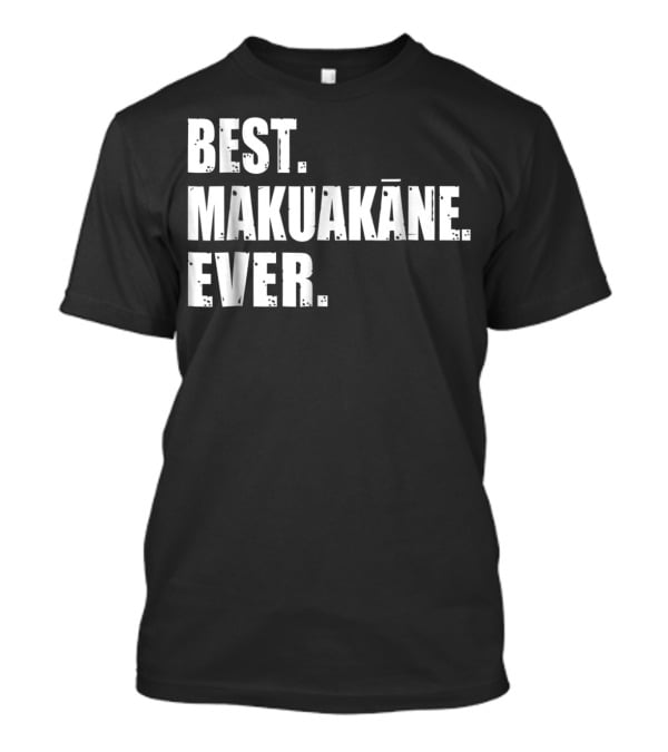 BEST MAKUAKĀNE EVER HAWAIIAN DAD T-Shirt