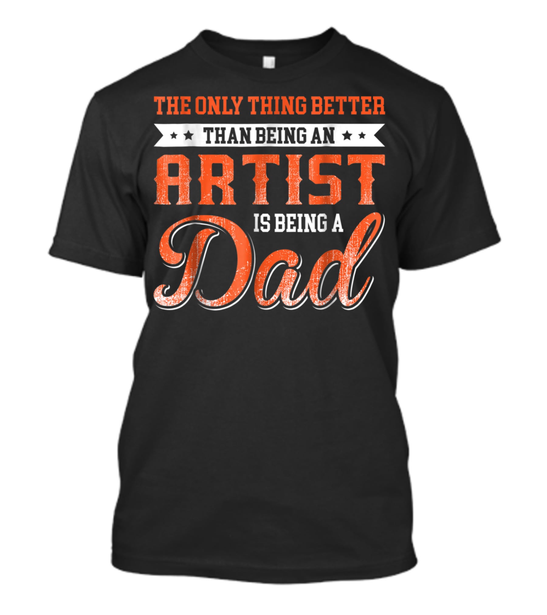The Only Thing Better Than Being An Artist Is Being A Dad T-Shirt