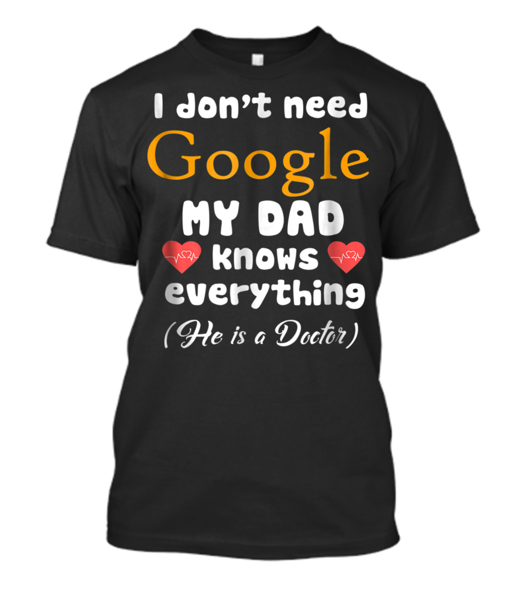 I Don't Need Google My Dad Knows Everything He Is A Doctor Cutetee24 T-Shirt
