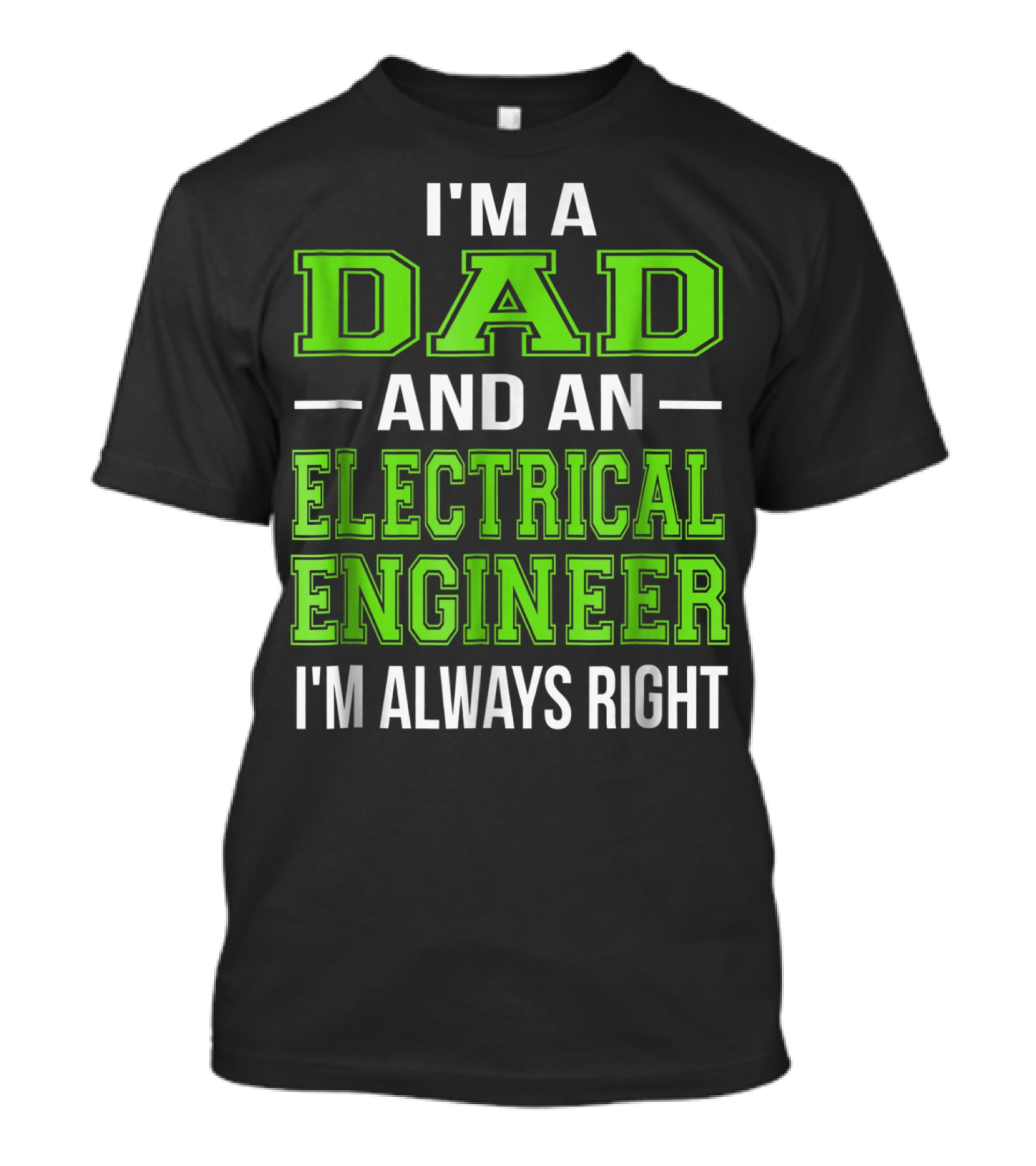 I'm A Dad And An Electrical Engineer I'm Always Right T-Shirt