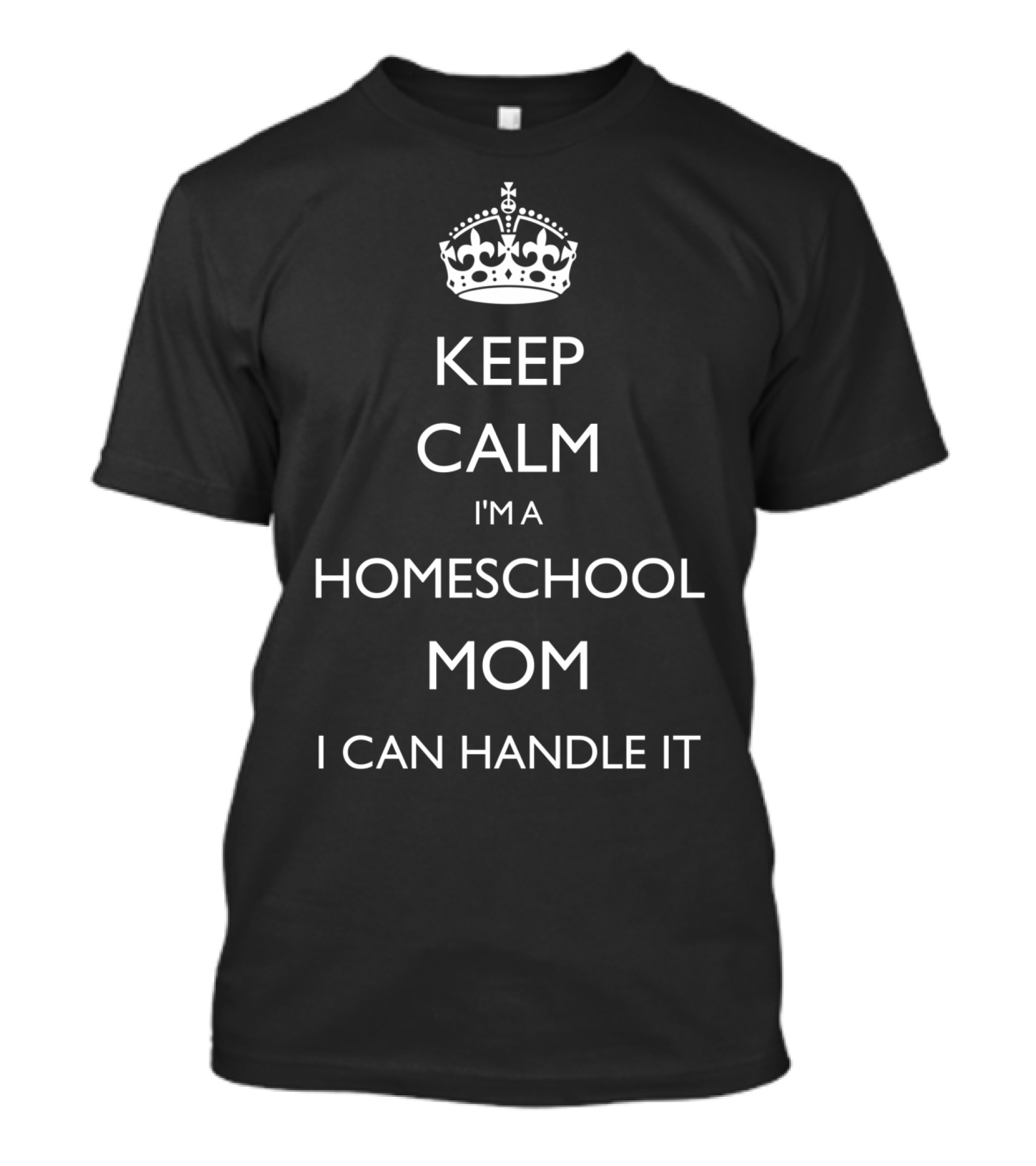 Keep Calm I'm A Homeschool Mom I Can Handle It With Crown T-Shirt