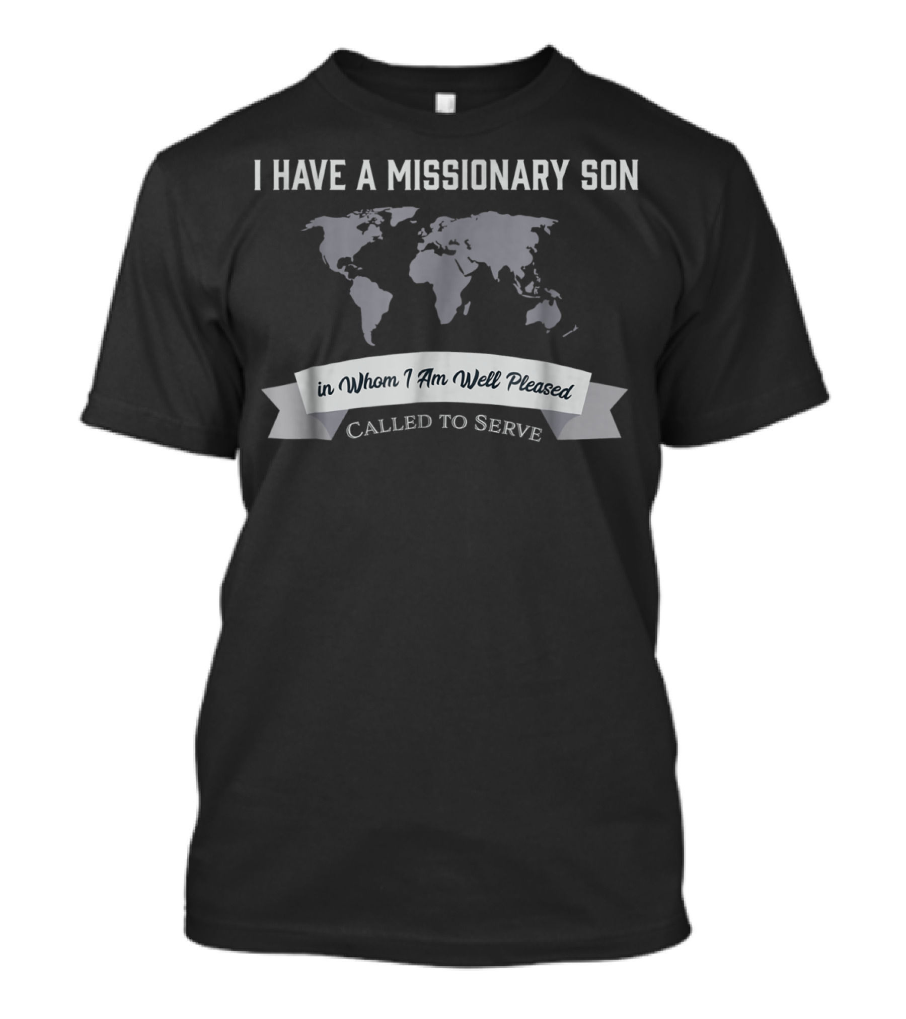 I Have A Missionary Son In Whom I Am Well Pleased Called To Serve T-Shirt