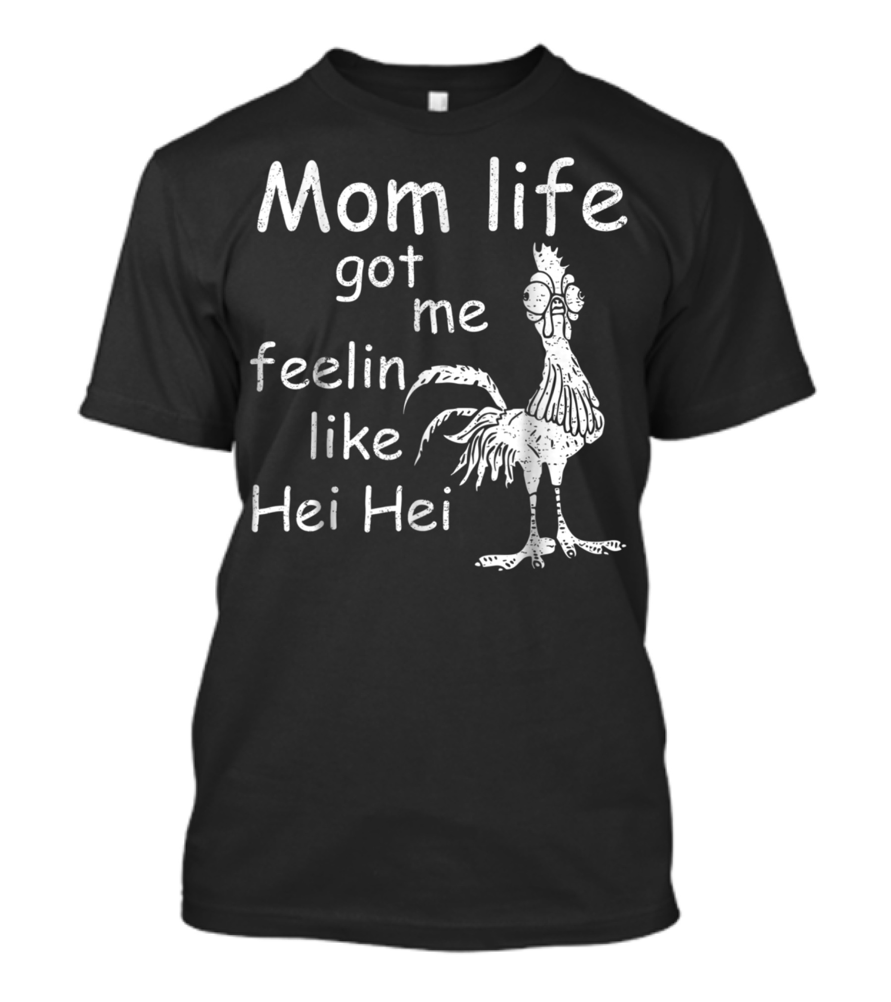 Mom Life Got Me Feelin Like Hei Hei Chicken Mood T-Shirt