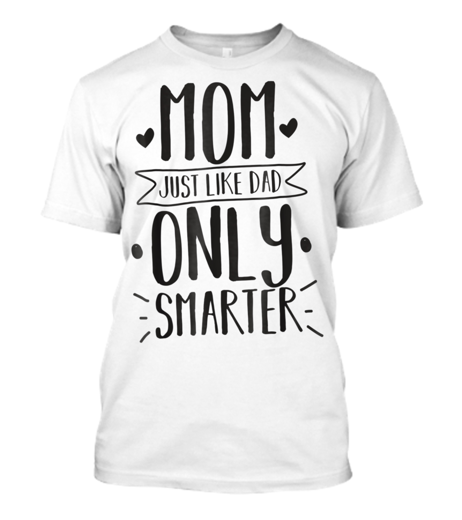 Mom Just Like Dad Only Smarter T-Shirt