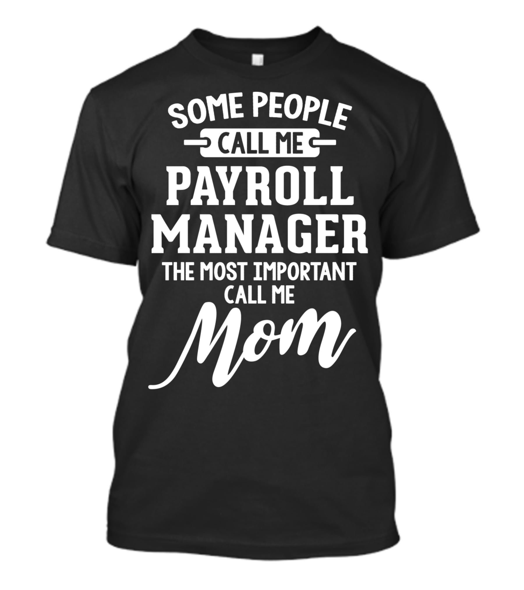 Some People Call Me Payroll Manager The Most Important Call Me Mom T-Shirt