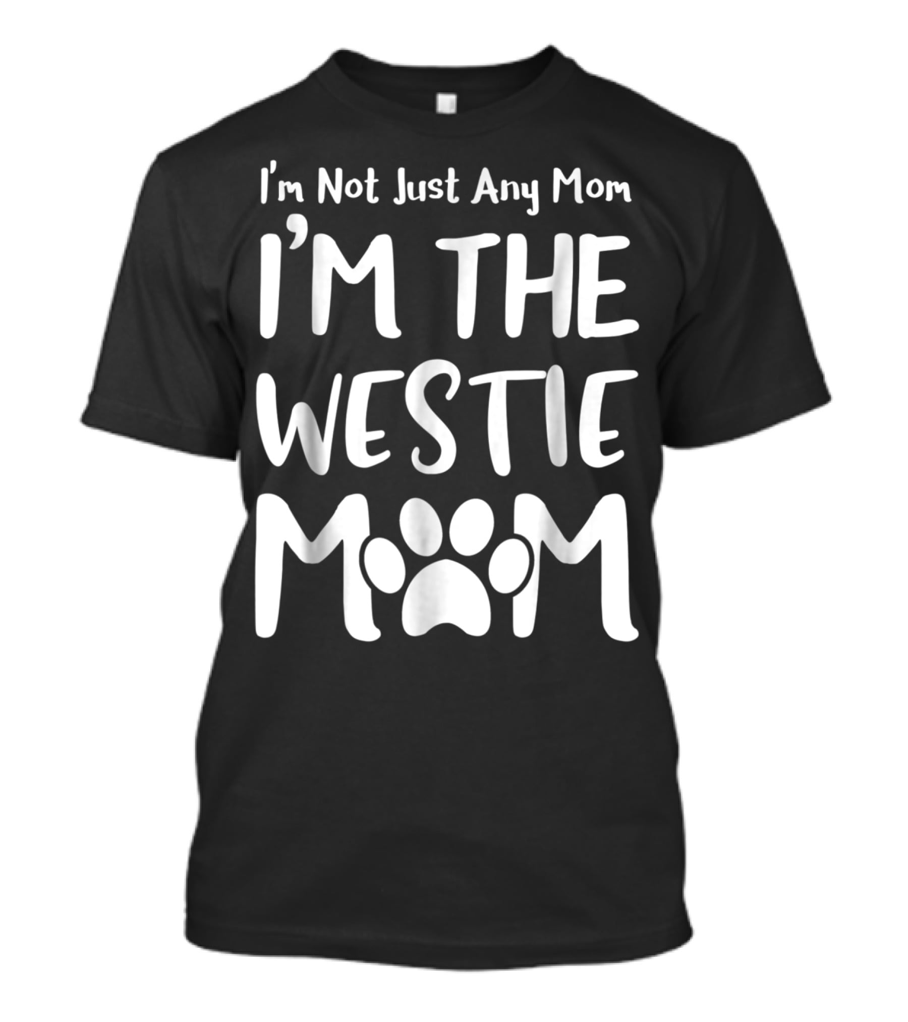 I'm Not Just Any Mom I'm The Westie Mom T-Shirt