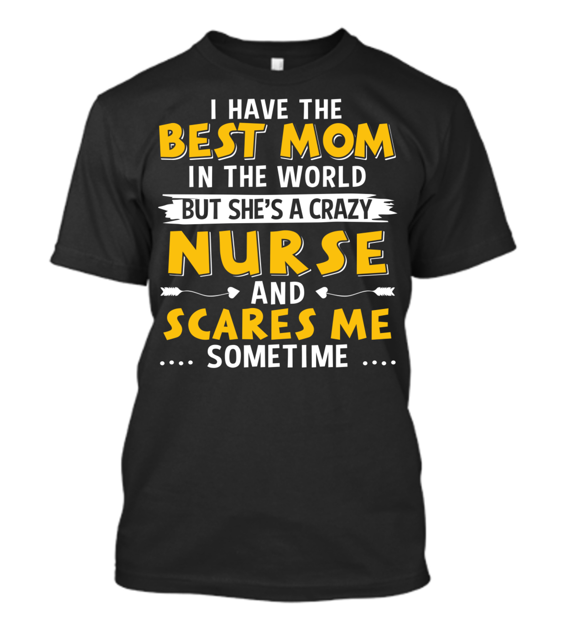 I Have The Best Mom In The World But She's A Crazy Nurse And Scares Me Sometime T-Shirt