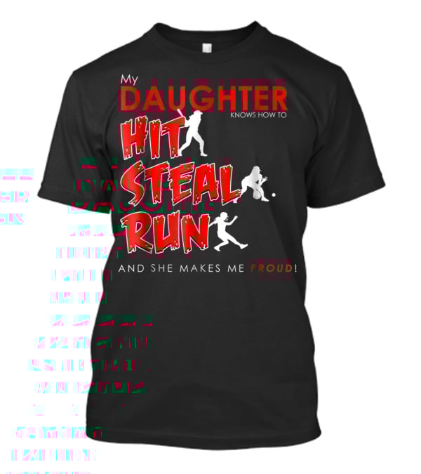 My Daughter Knows How To Hit Steal Run And She Makes Me Proud For Softball T-Shirt
