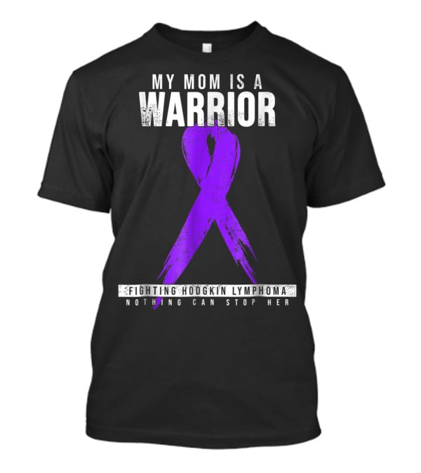 My Mom Is A Warrior Fighting Hodgkin Lymphoma Nothing Can Stop Her T-Shirt