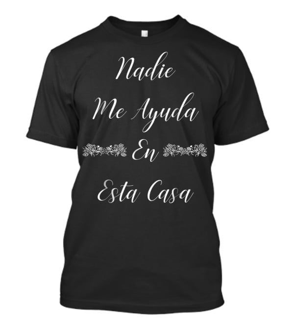 Nadie Me Ayuda En Esta Casa Wife Mom Tee76 Floral Accents T-Shirt