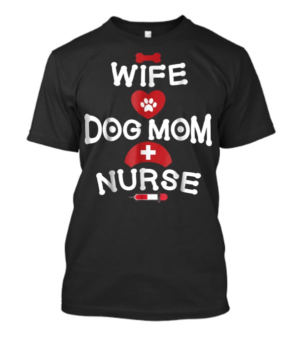 Wife Dog Mom Nurse LPN RN CNA BSN77 T-Shirt