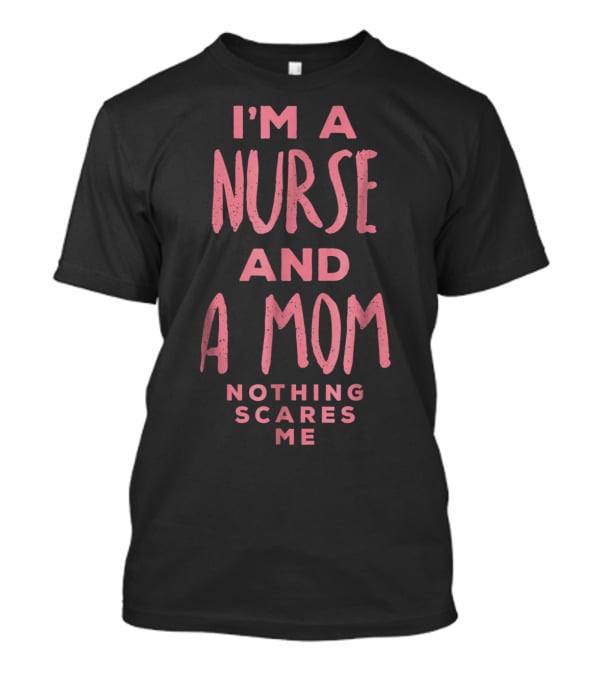 I'm A Nurse And A Mom Nothing Scares Me Funny Halloween Costume81 T-Shirt