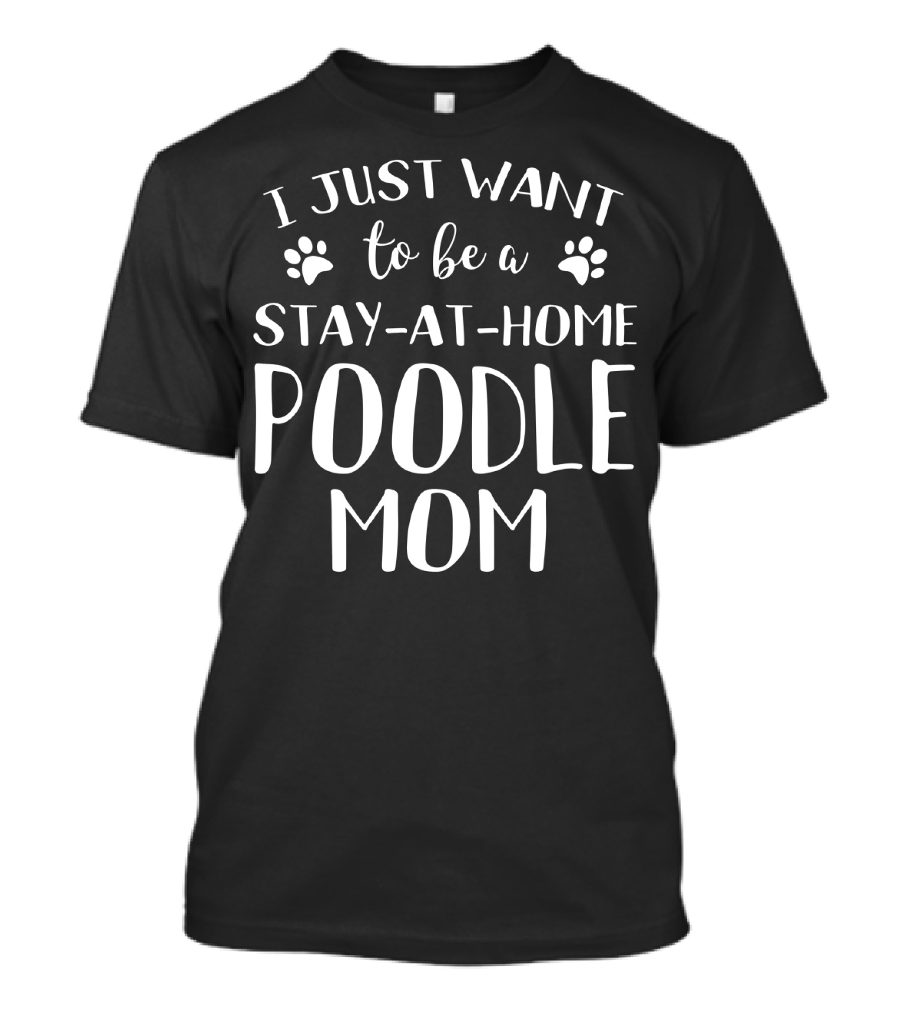 I Just Want To Be A Stay-at-Home Poodle Mom T-Shirt