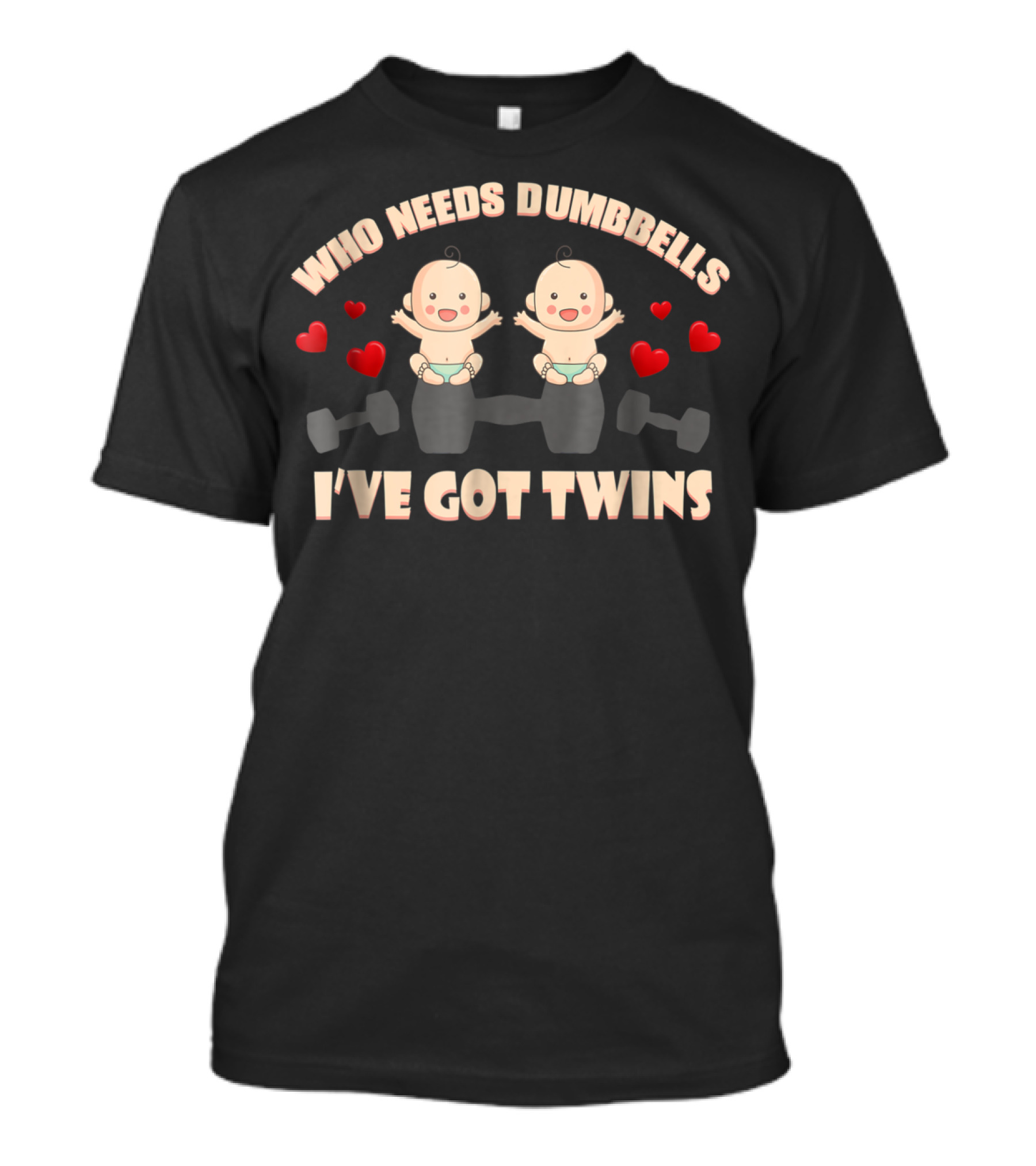 Who Needs Dumbbells I've Got Twins Perfect Of Twins From Husband66 T-Shirt