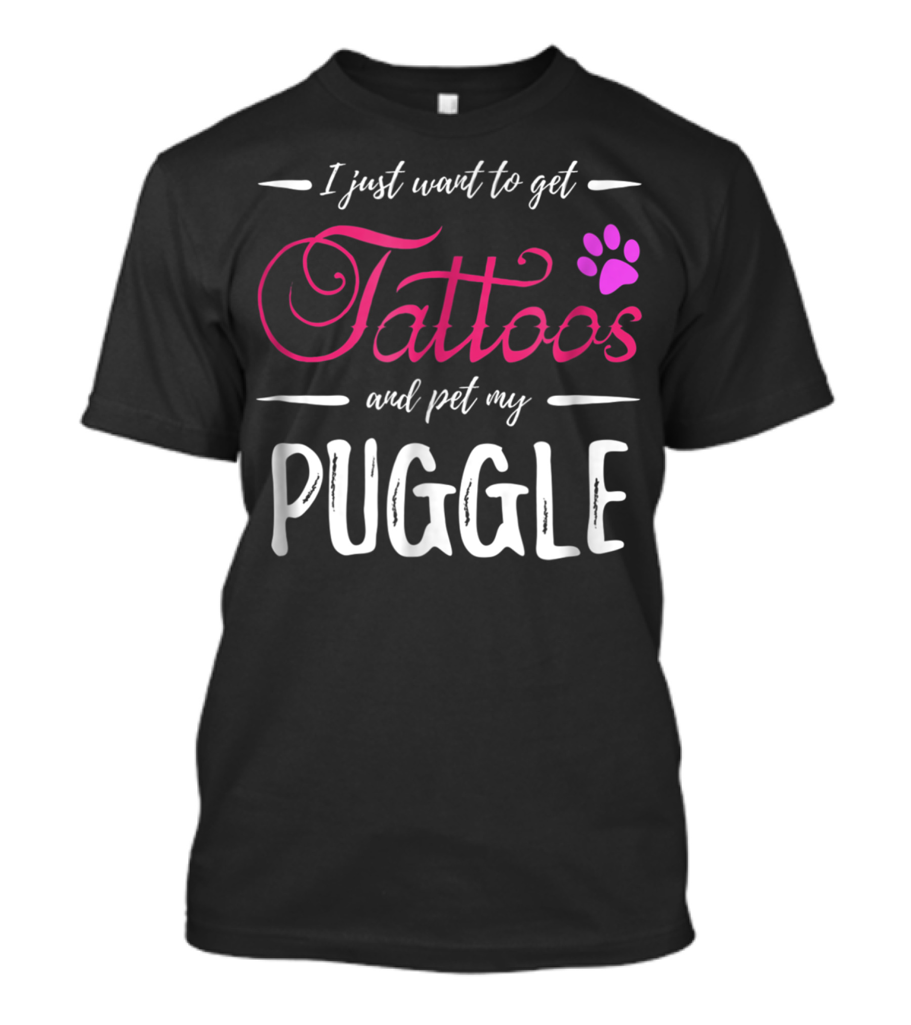 I Just Want To Get Tattoos And Pet My Puggle Dog Lover Tattoo Funny Dog Mom T-Shirt