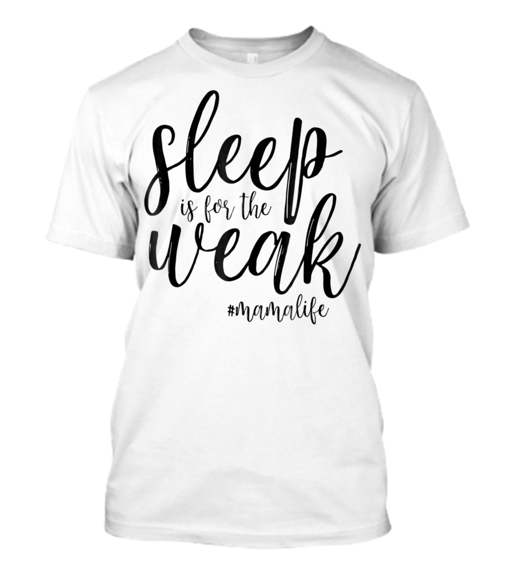 Sleep Is For The Weak #MamaLife T-Shirt