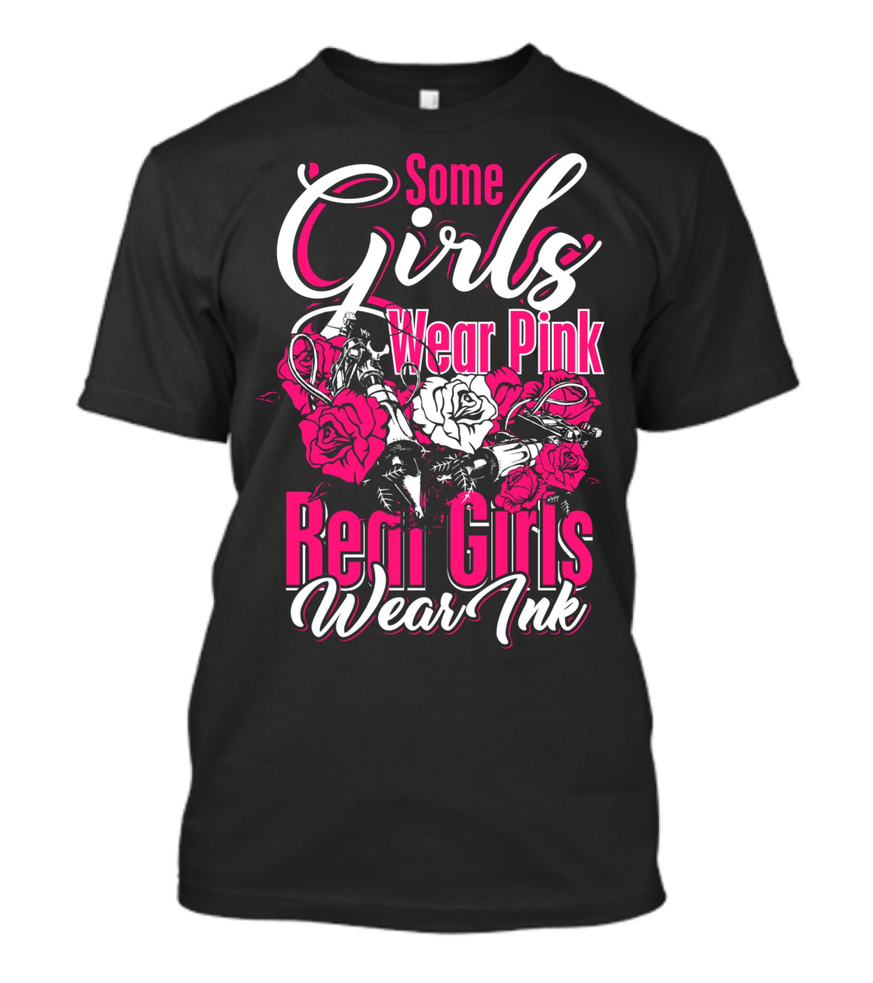 Some Girls Wear Pink Real Girls Wear Ink Roses Tattoo T-Shirt