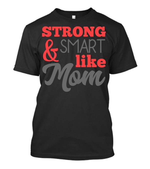 Strong Smart Like Mom T-Shirt