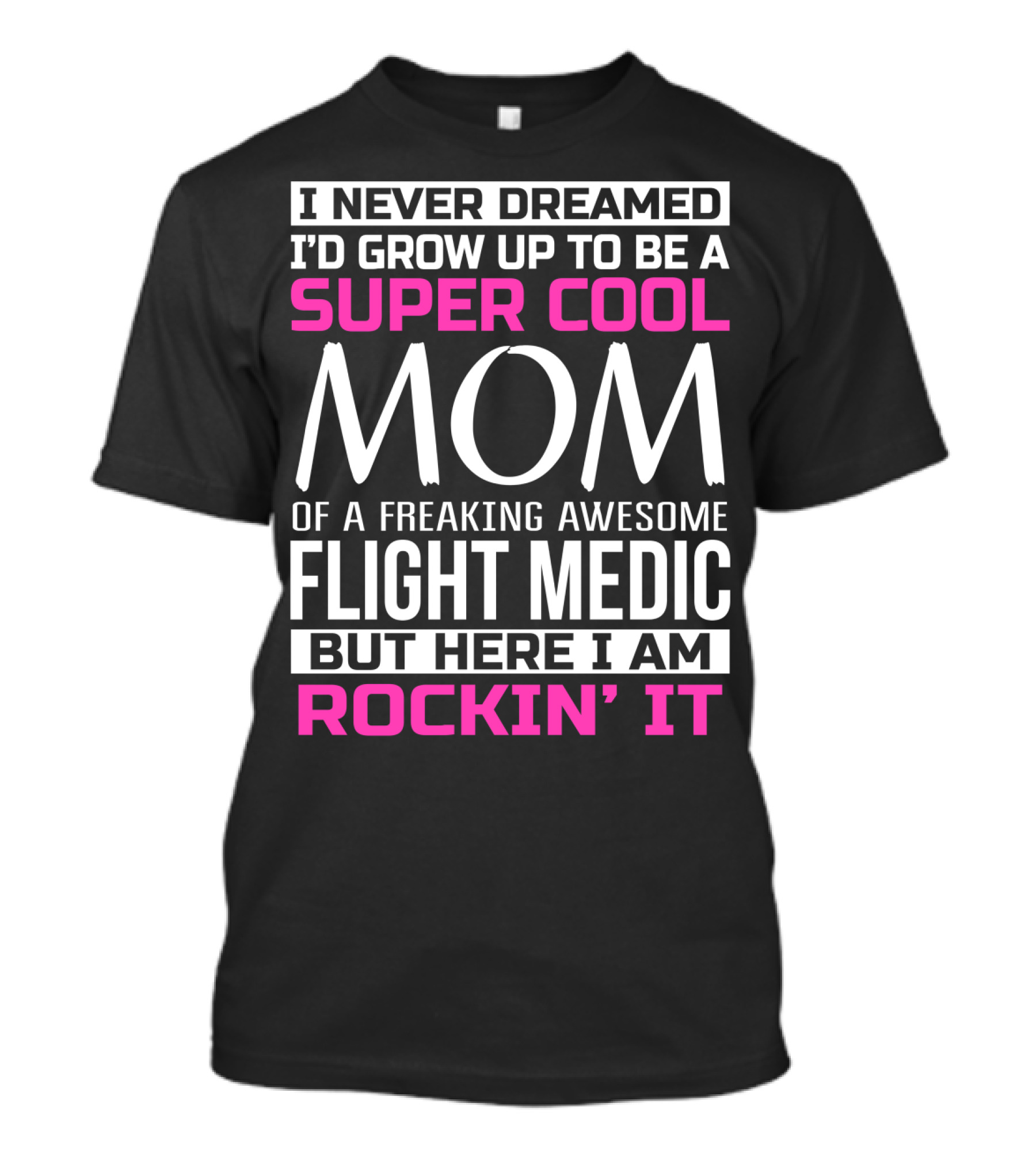 I Never Dreamed I'd Grow Up To Be A Super Cool Mom Of A Freaking Awesome Flight Medic But Here I Am Rockin' It T-Shirt