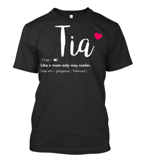 Tia Like A Mom Only Way Cooler See Also Gorgeous Hilarious T-Shirt
