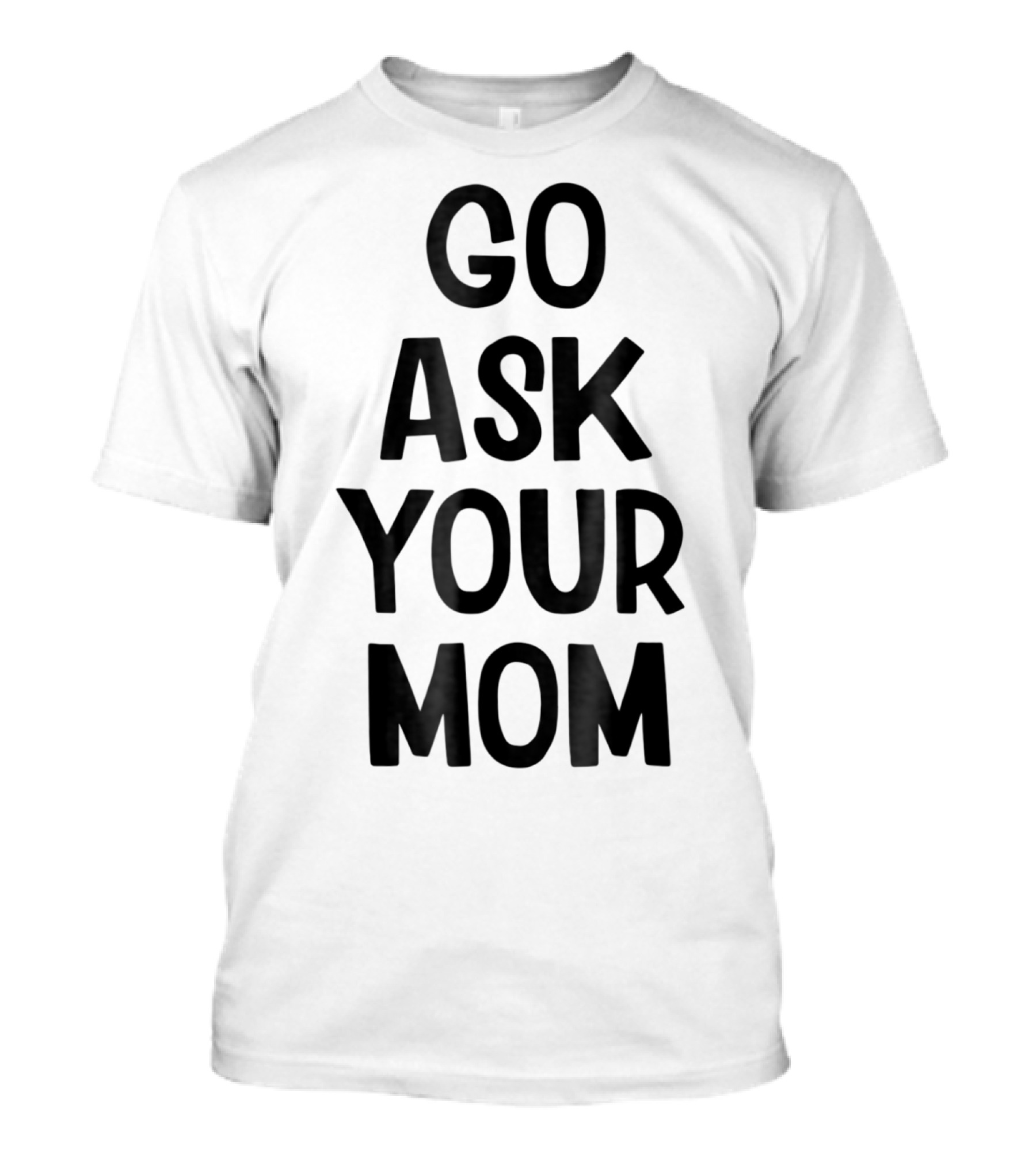 Go Ask Your Mom Funny Dad T-Shirt