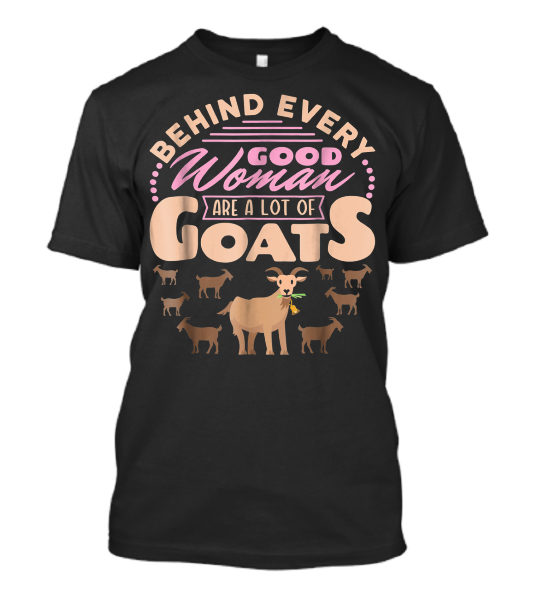 Behind Every Good Woman Are A Lot Of Goats - Goat Mom T-Shirt