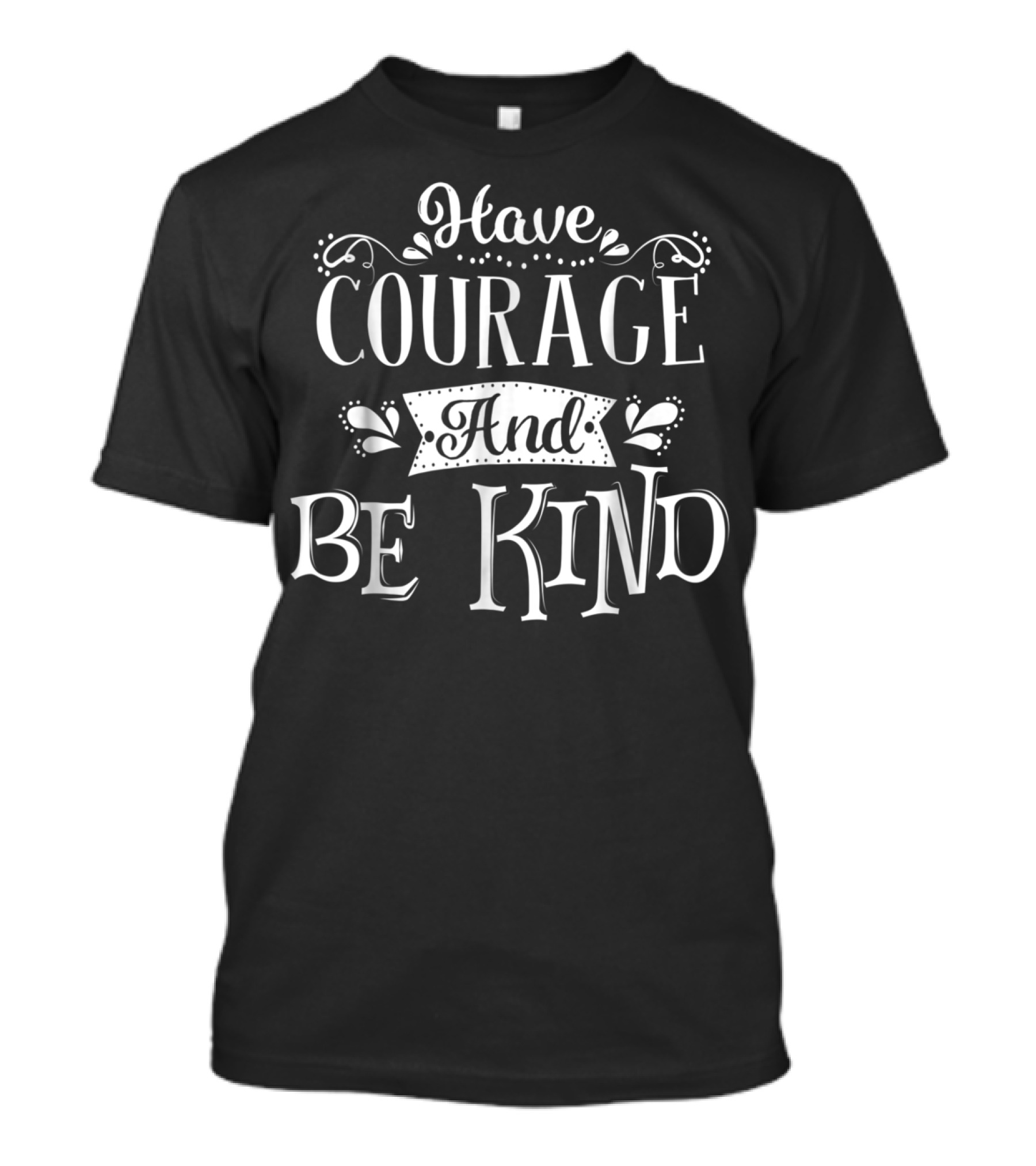 Have Courage And Be Kind Inspirational Typography T-Shirt