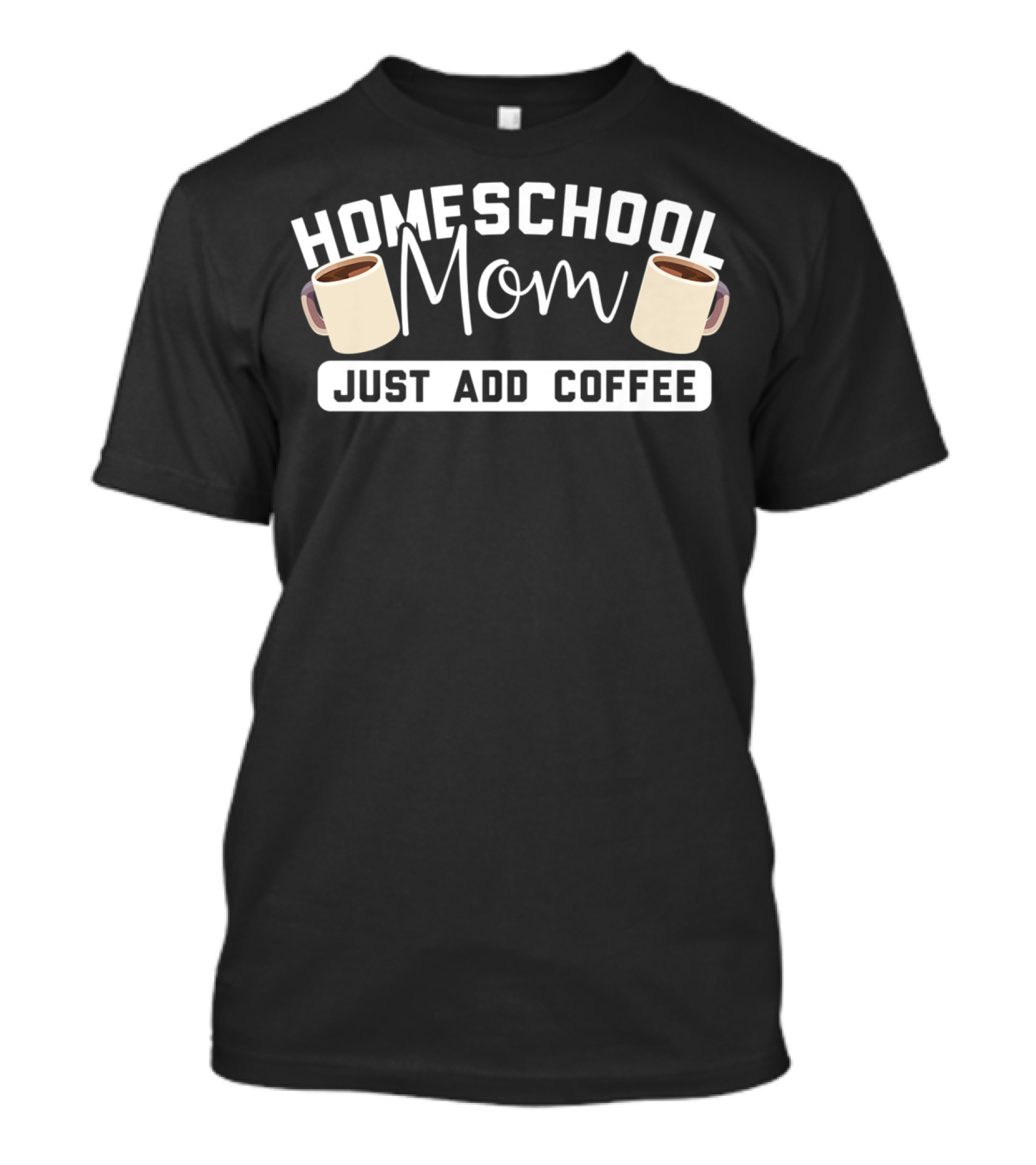 HOMESCHOOL MOM JUST ADD COFFEE MUGS T-Shirt