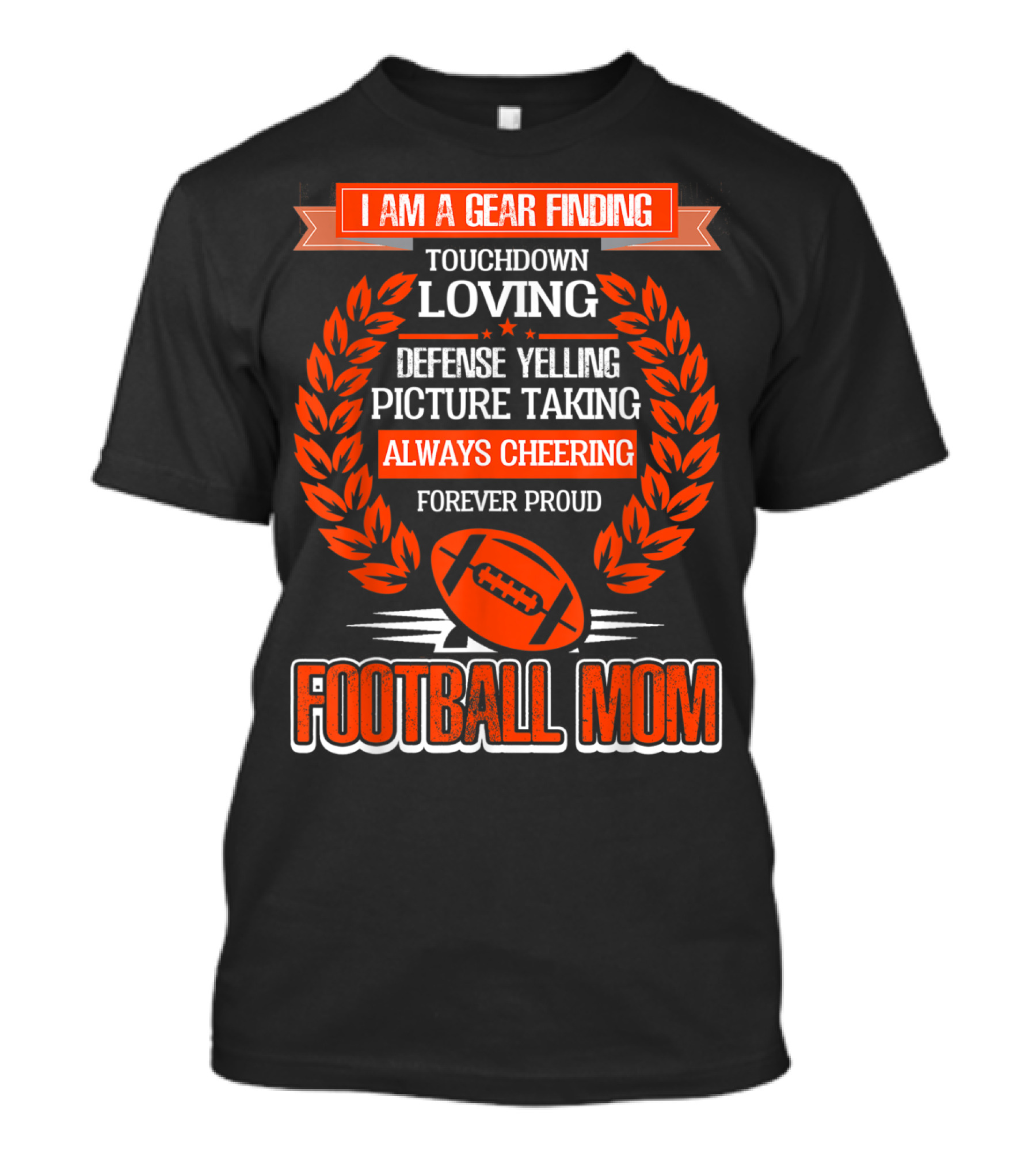 I Am A Gear Finding Touchdown Loving Defense Yelling Picture Taking Always Cheering Forever Proud Football Mom T-Shirt
