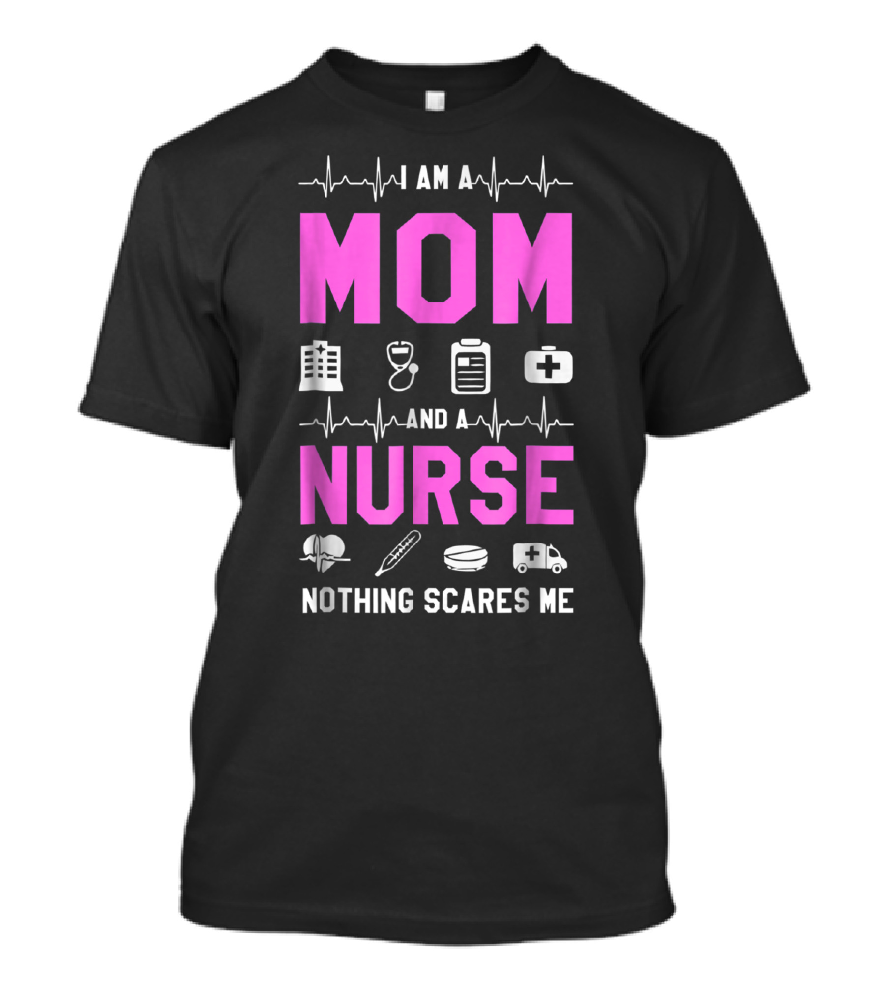 I Am A Mom And A Nurse Nothing Scares Me Medical Icons Heartbeat T-Shirt