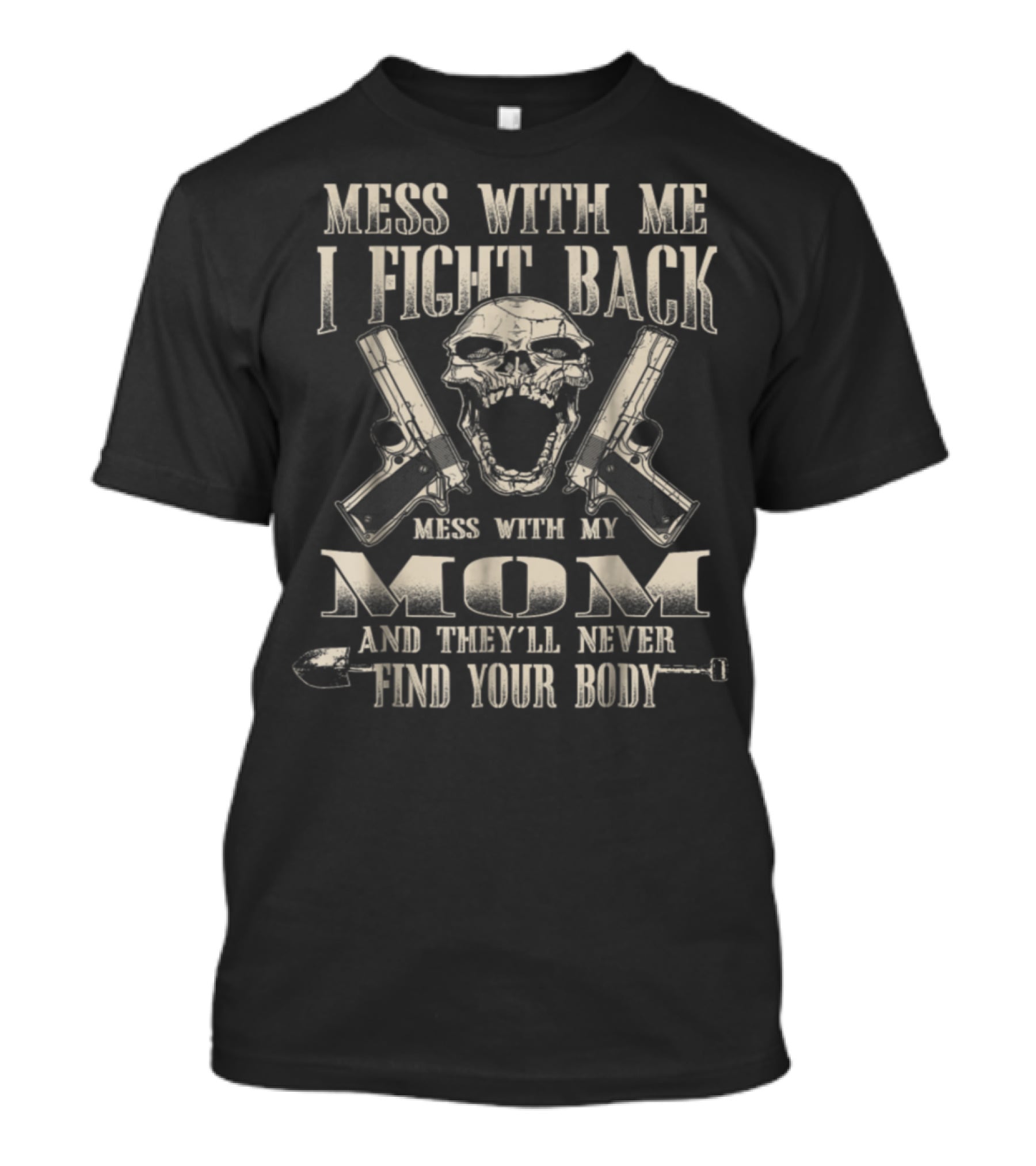 Mess With Me I Fight Back Mess With My Mom And They'll Never Find Your Body T-Shirt