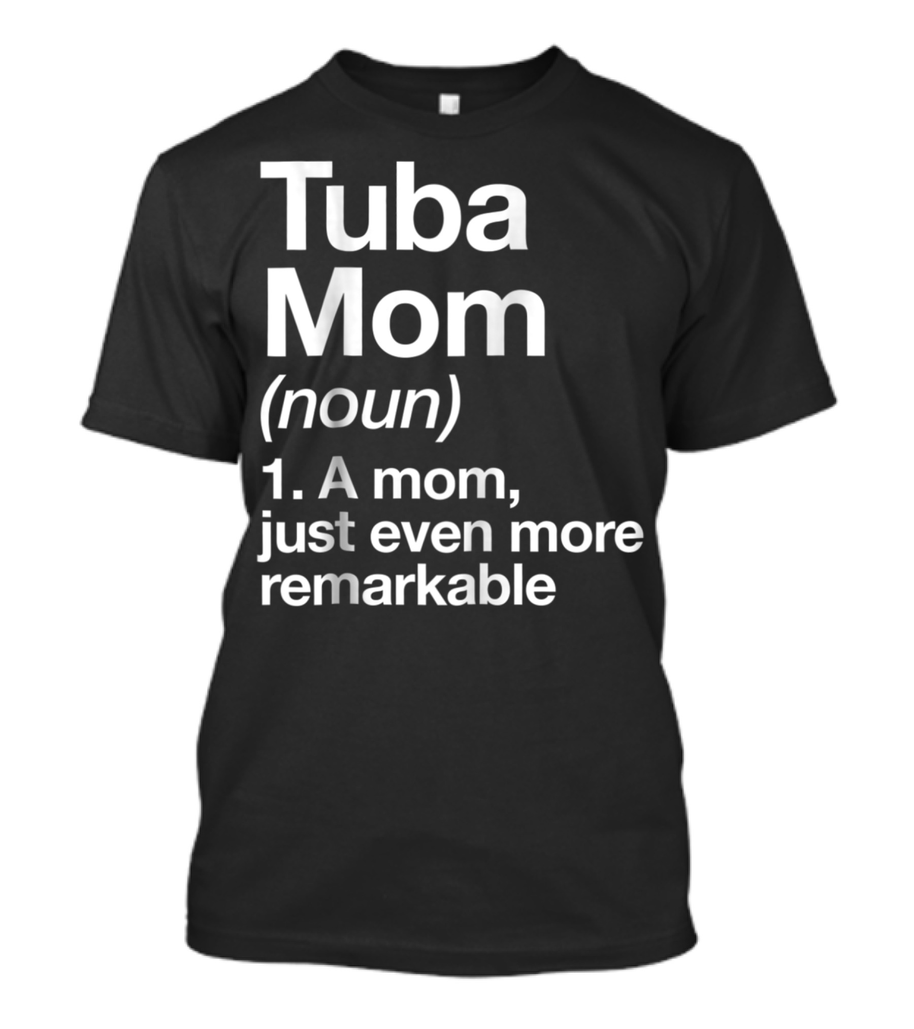 Tuba Mom Definition Noun A Mom Just Even More Remarkable T-Shirt