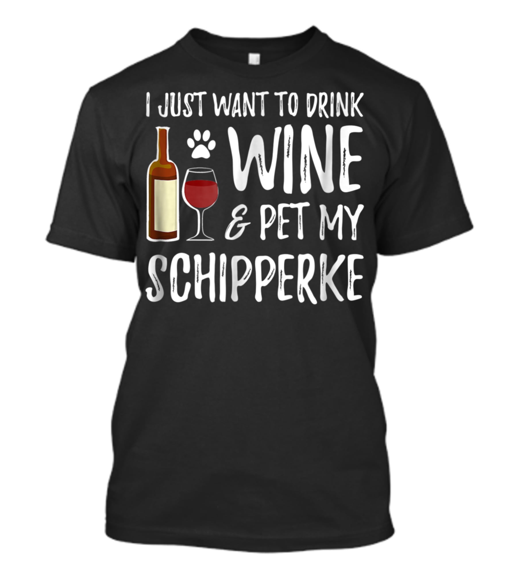 I Just Want To Drink Wine And Pet My Schipperke Dog Mom Dad Idea83 T-Shirt