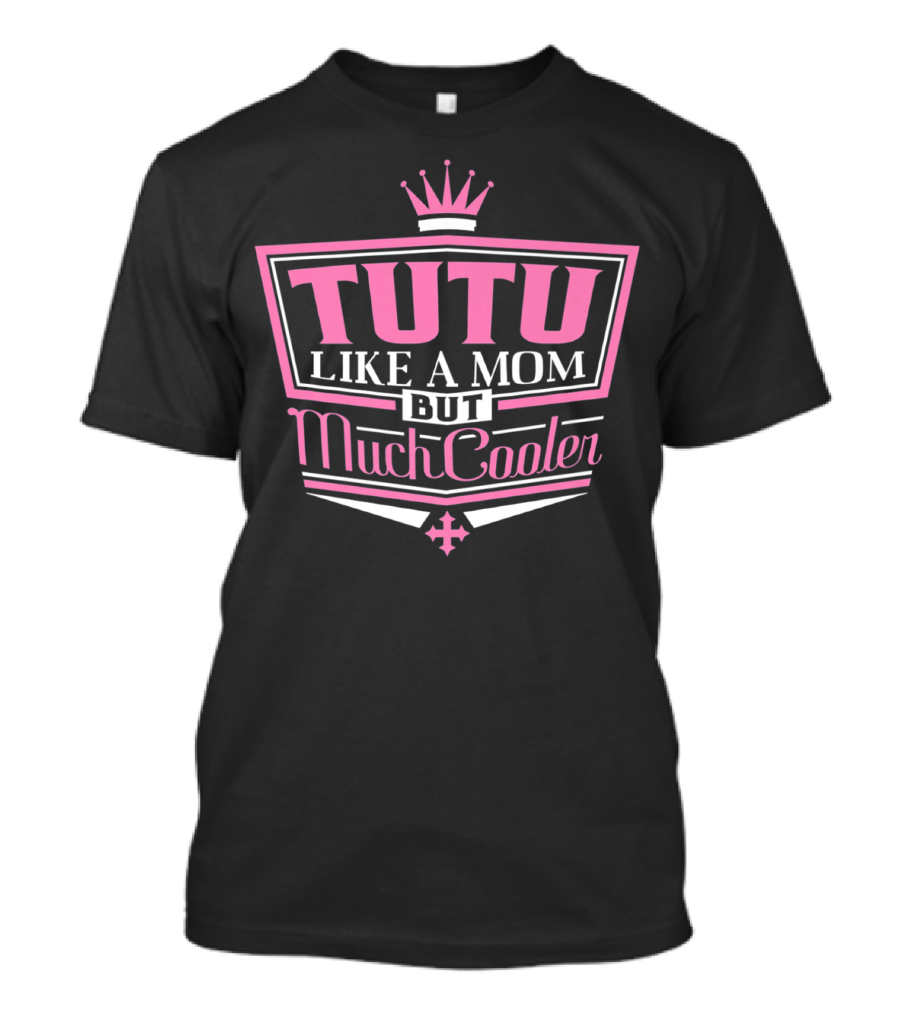 Tutu Like A Mom But Much Cooler With Crown T-Shirt