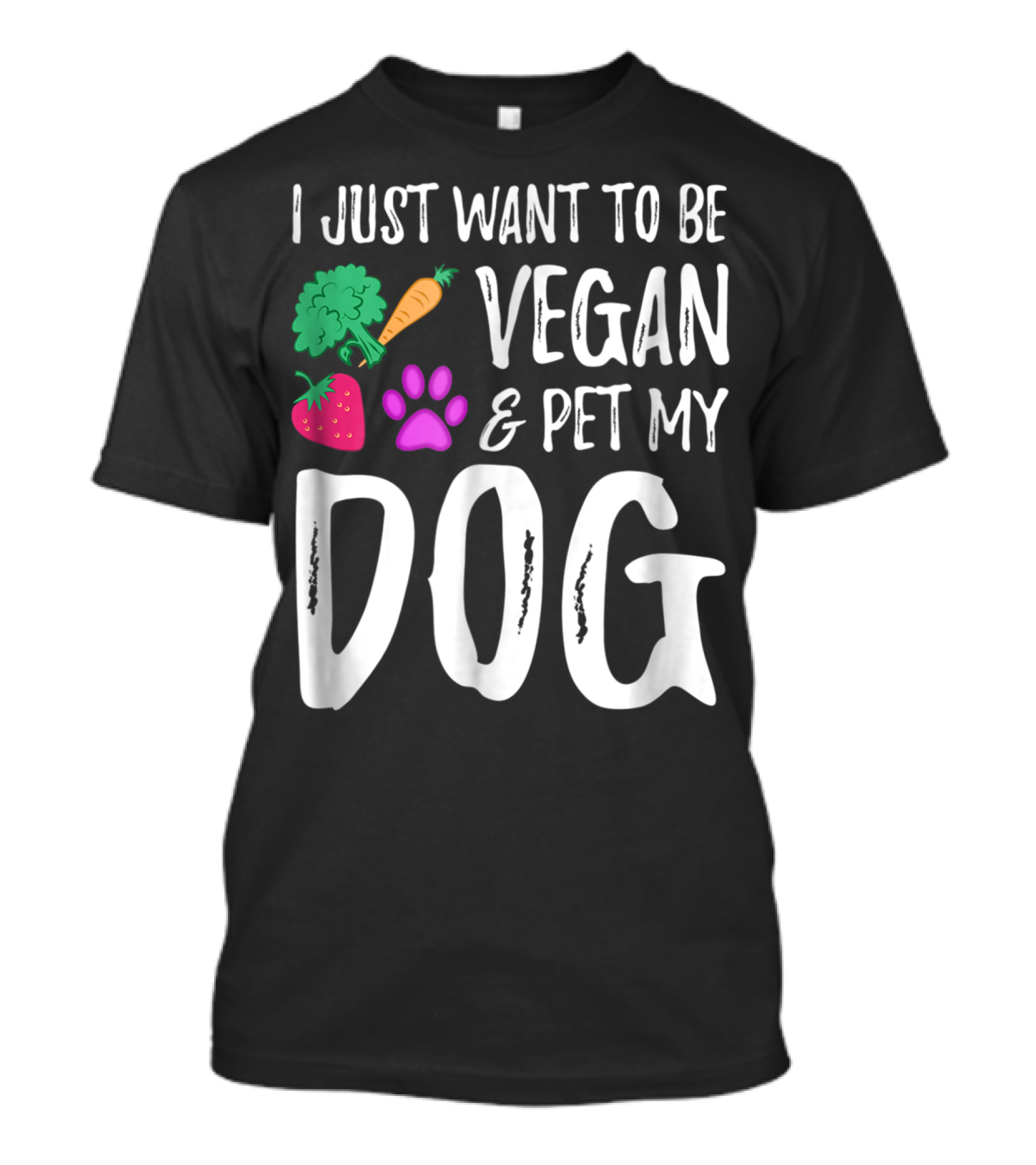 I Just Want To Be Vegan And Pet My Dog Funny Vegetarian Dog Lover Idea83 T-Shirt