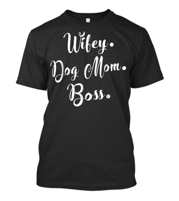 Wifey Dog Mom Boss For Hard Working Mommy T-Shirt