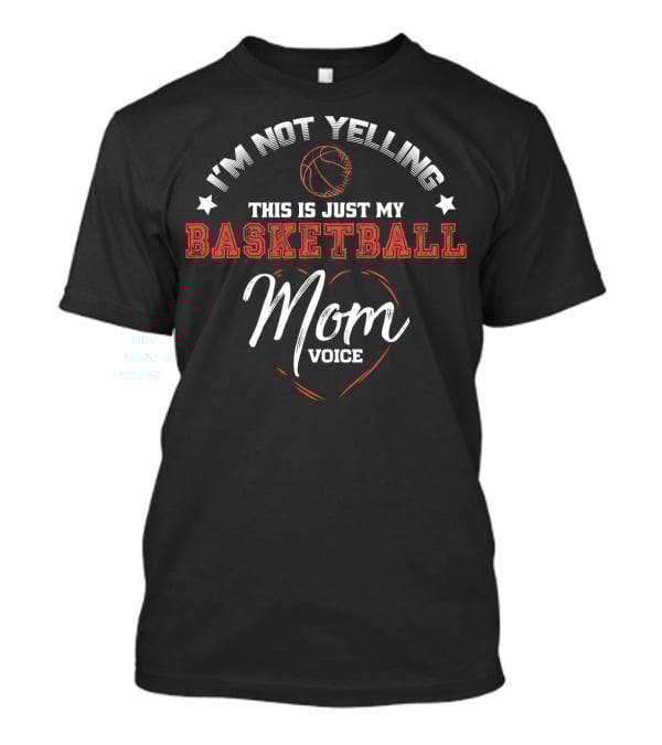 I'm Not Yelling This Is Just My Basketball Mom Voice T-Shirt