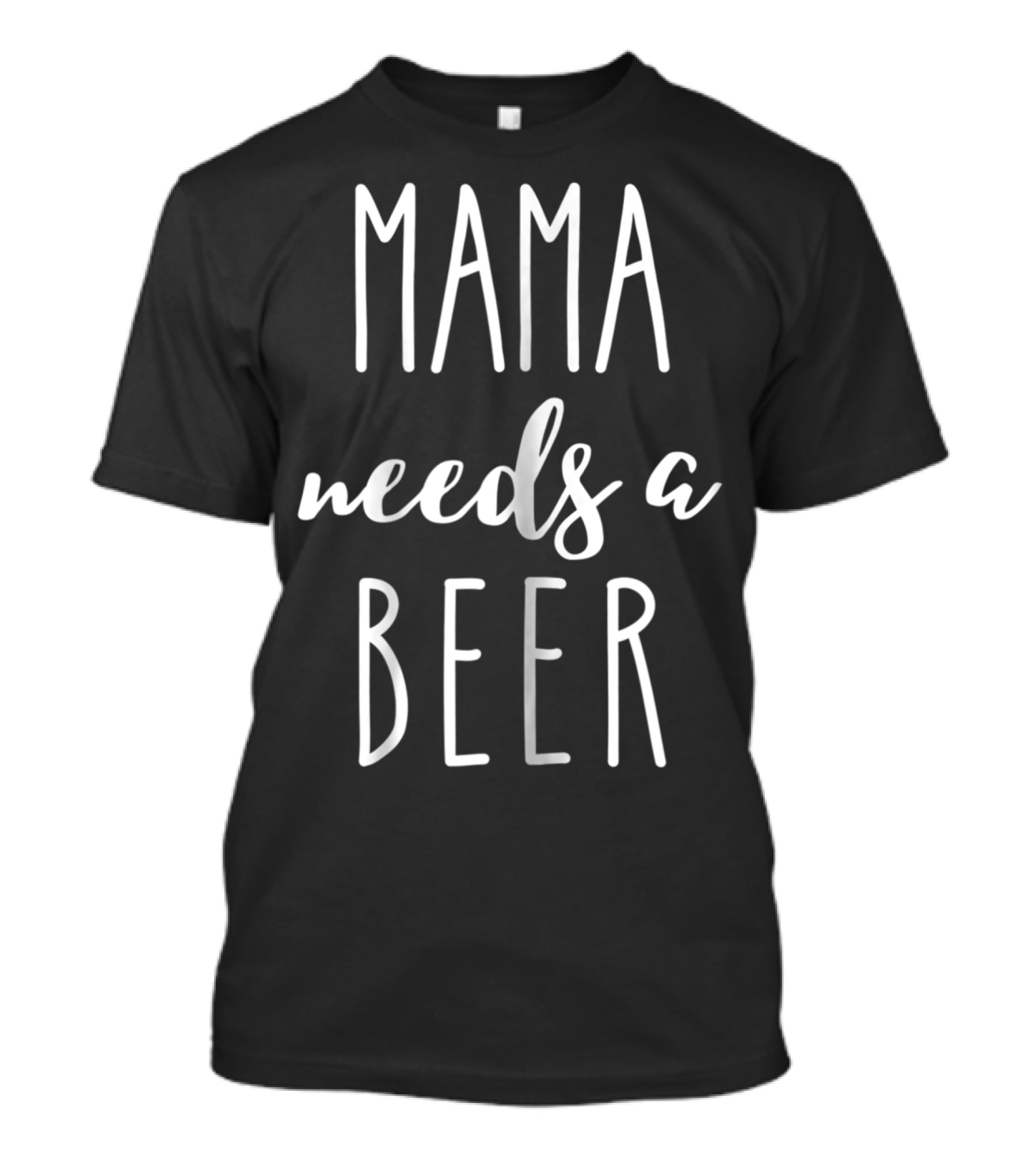 Mama Needs A Beer Funny Mom Mother Mommy Mama T-Shirt